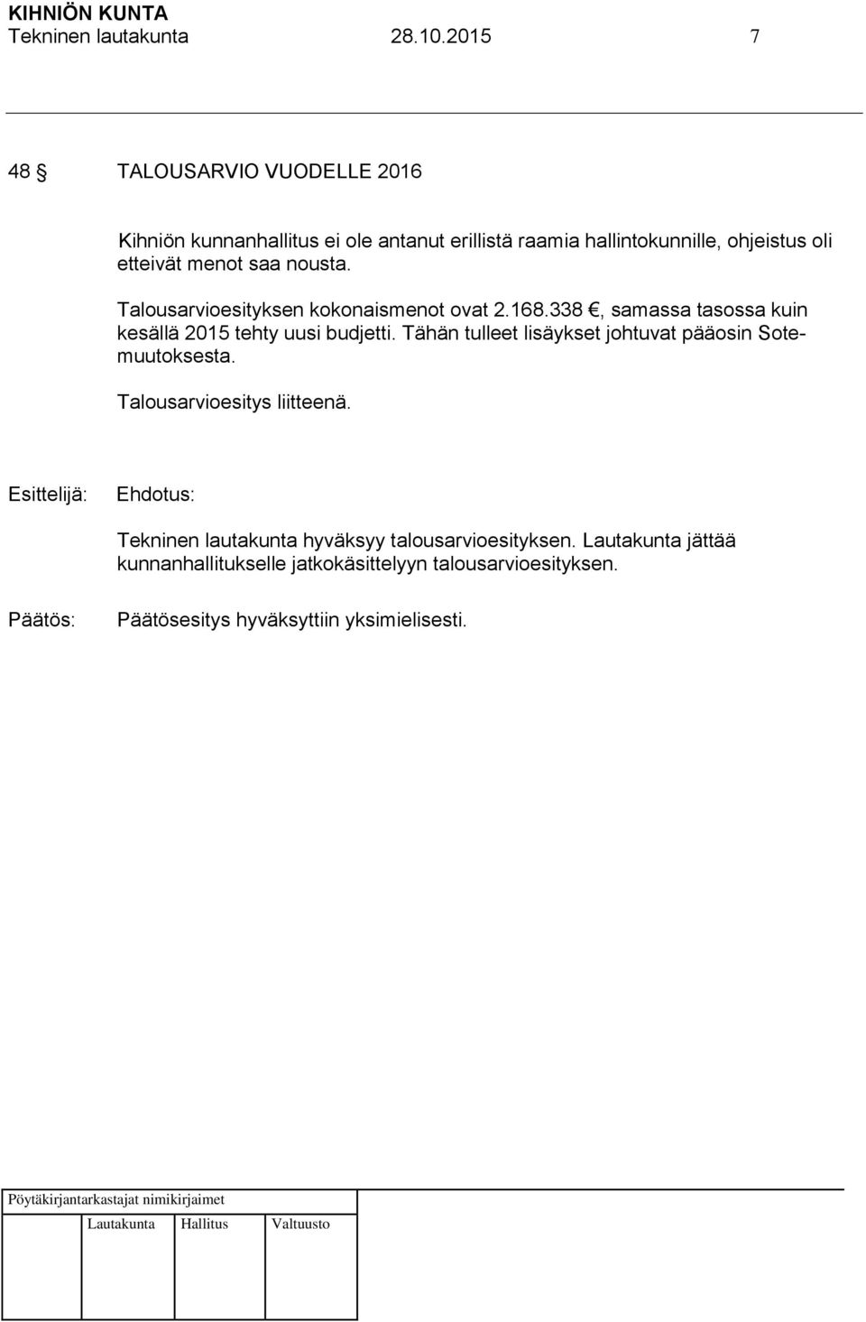 menot saa nousta. Talousarvioesityksen kokonaismenot ovat 2.168.338, samassa tasossa kuin kesällä 2015 tehty uusi budjetti.