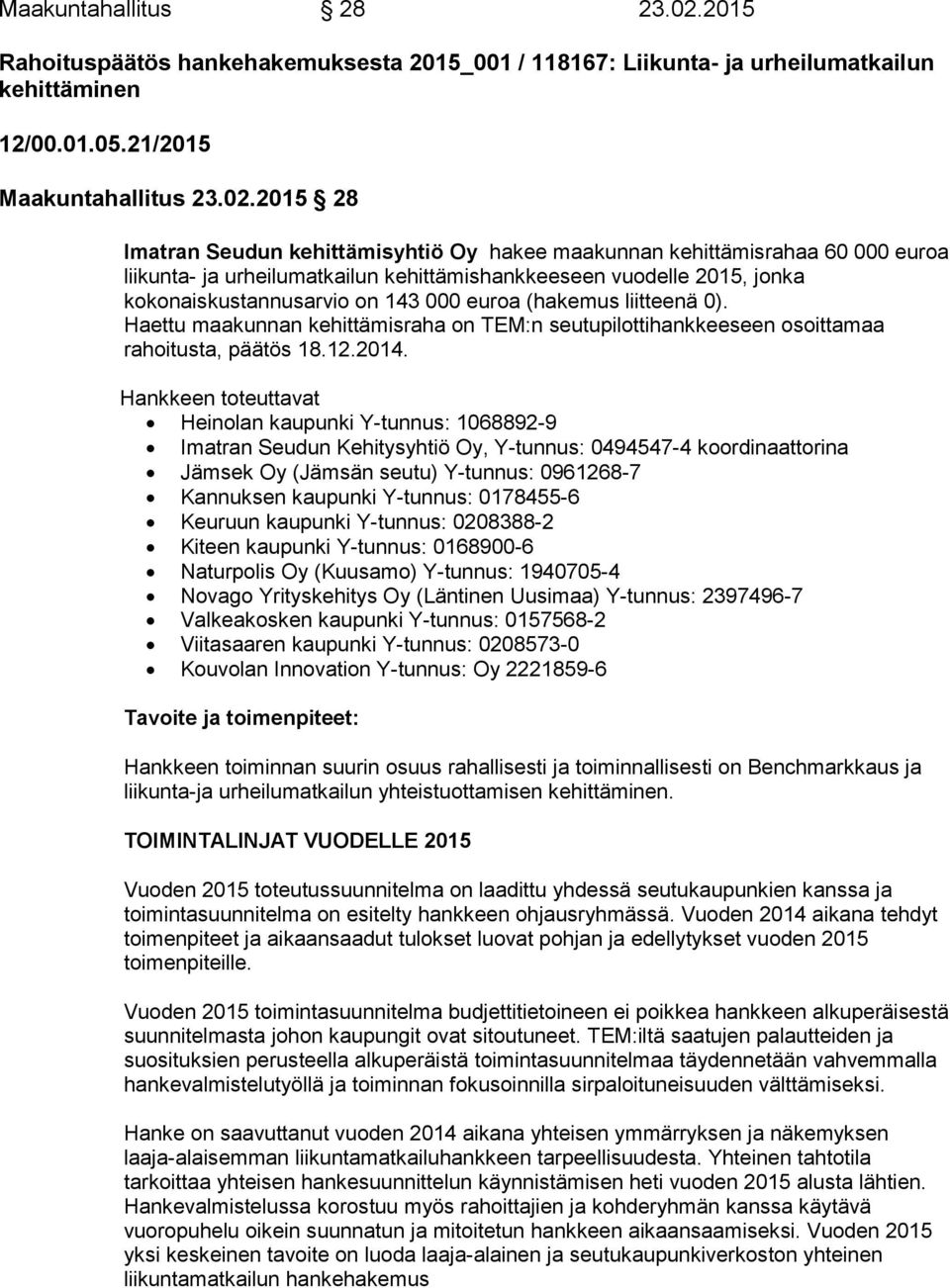 2015 28 Imatran Seudun kehittämisyhtiö Oy hakee maakunnan kehittämisrahaa 60 000 euroa liikunta- ja urheilumatkailun kehittämishankkeeseen vuodelle 2015, jonka kokonaiskustannusarvio on 143 000 euroa