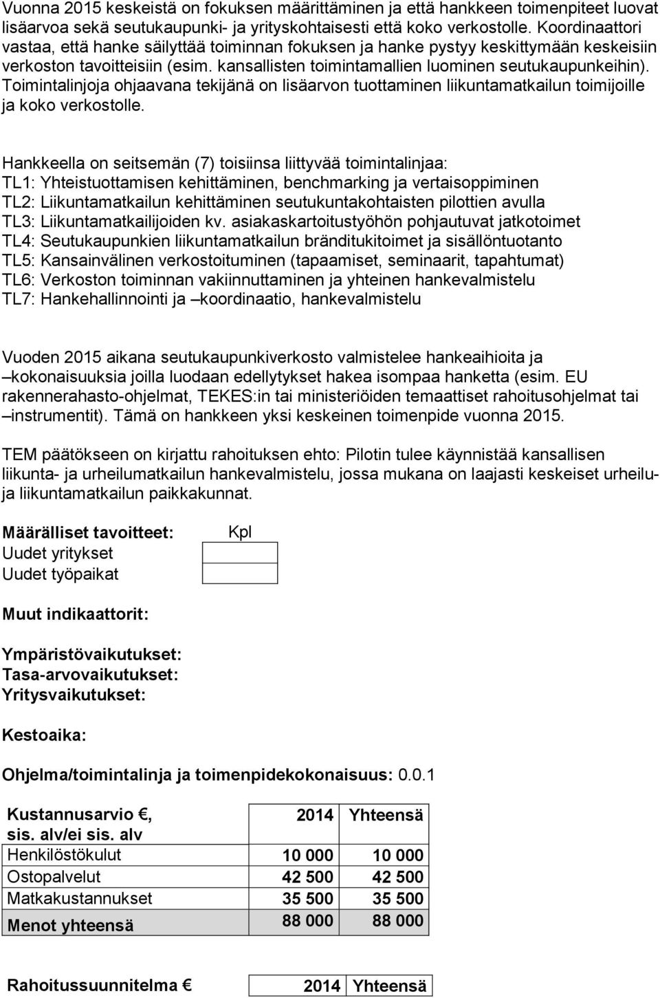 Toimintalinjoja ohjaavana tekijänä on lisäarvon tuottaminen liikuntamatkailun toimijoille ja koko verkostolle.