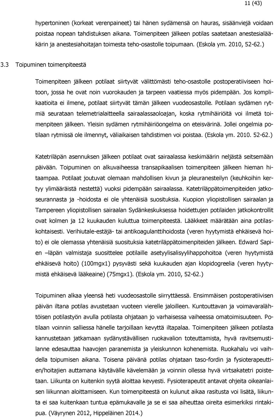 3 Toipuminen toimenpiteestä Toimenpiteen jälkeen potilaat siirtyvät välittömästi teho-osastolle postoperatiiviseen hoitoon, jossa he ovat noin vuorokauden ja tarpeen vaatiessa myös pidempään.