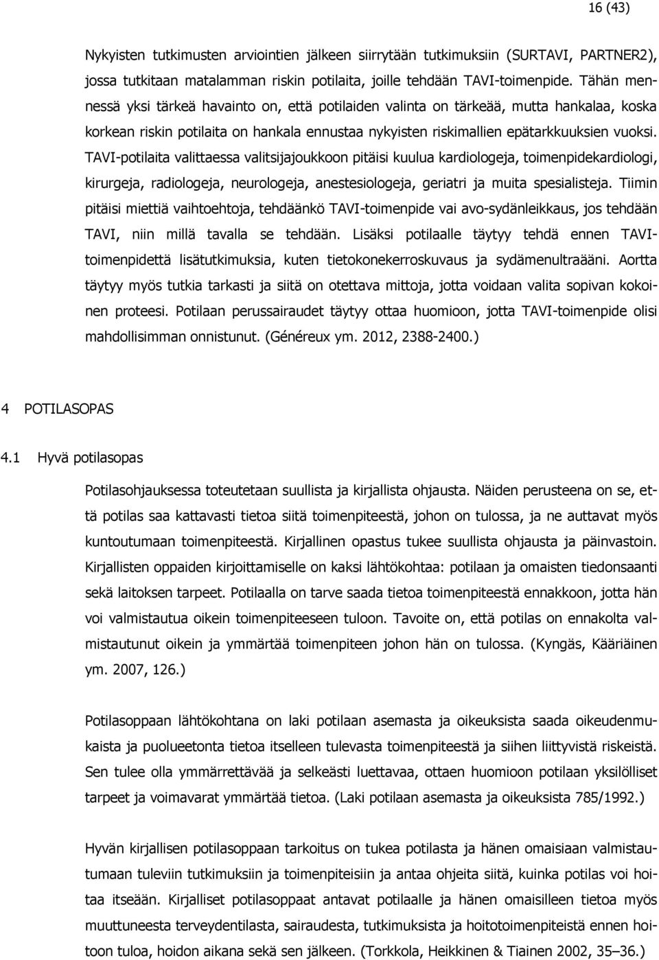 TAVI-potilaita valittaessa valitsijajoukkoon pitäisi kuulua kardiologeja, toimenpidekardiologi, kirurgeja, radiologeja, neurologeja, anestesiologeja, geriatri ja muita spesialisteja.