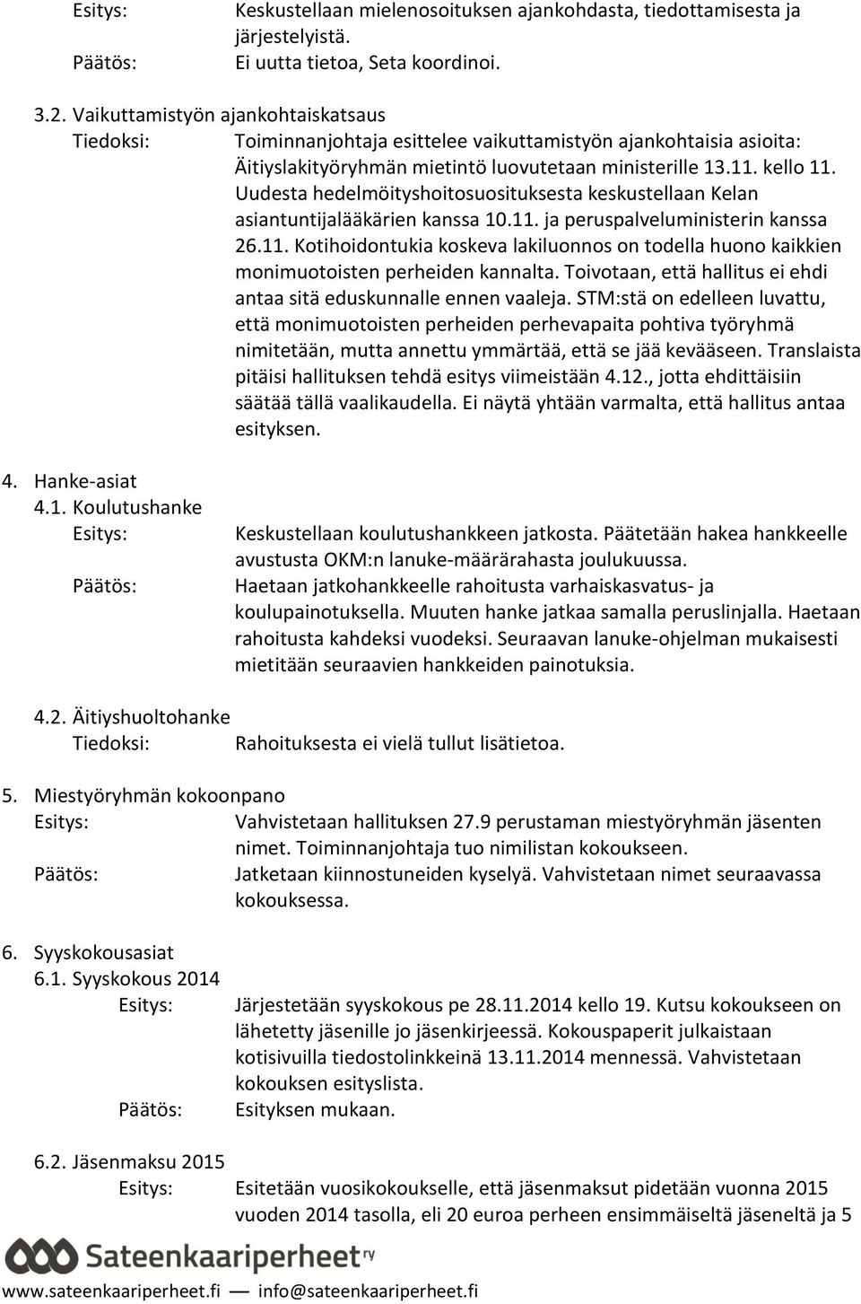 Uudesta hedelmöityshoitosuosituksesta keskustellaan Kelan asiantuntijalääkärien kanssa 10.11. ja peruspalveluministerin kanssa 26.11. Kotihoidontukia koskeva lakiluonnos on todella huono kaikkien monimuotoisten perheiden kannalta.