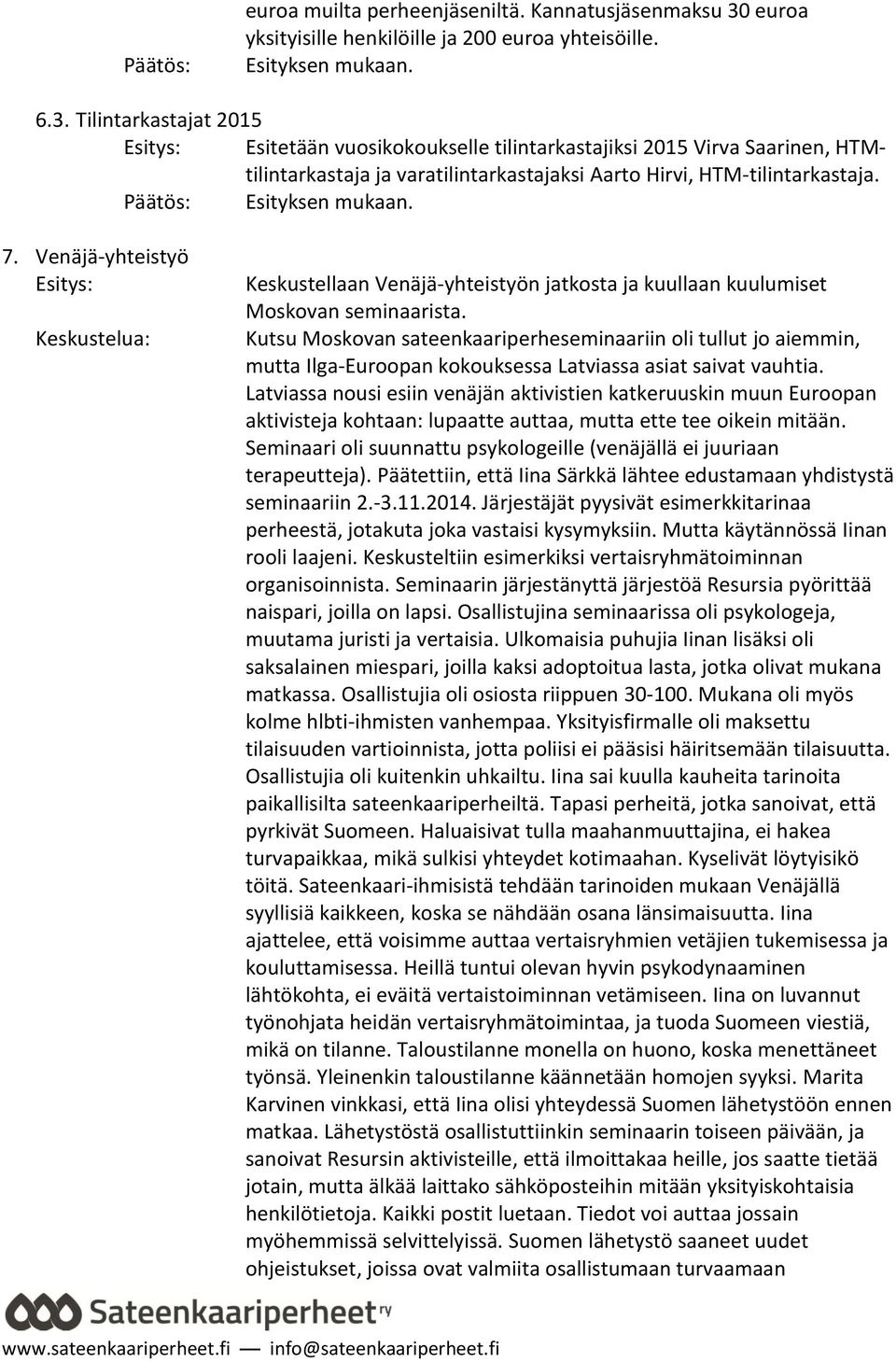 Tilintarkastajat 2015 Esitetään vuosikokoukselle tilintarkastajiksi 2015 Virva Saarinen, HTMtilintarkastaja ja varatilintarkastajaksi Aarto Hirvi, HTM-tilintarkastaja. 7.