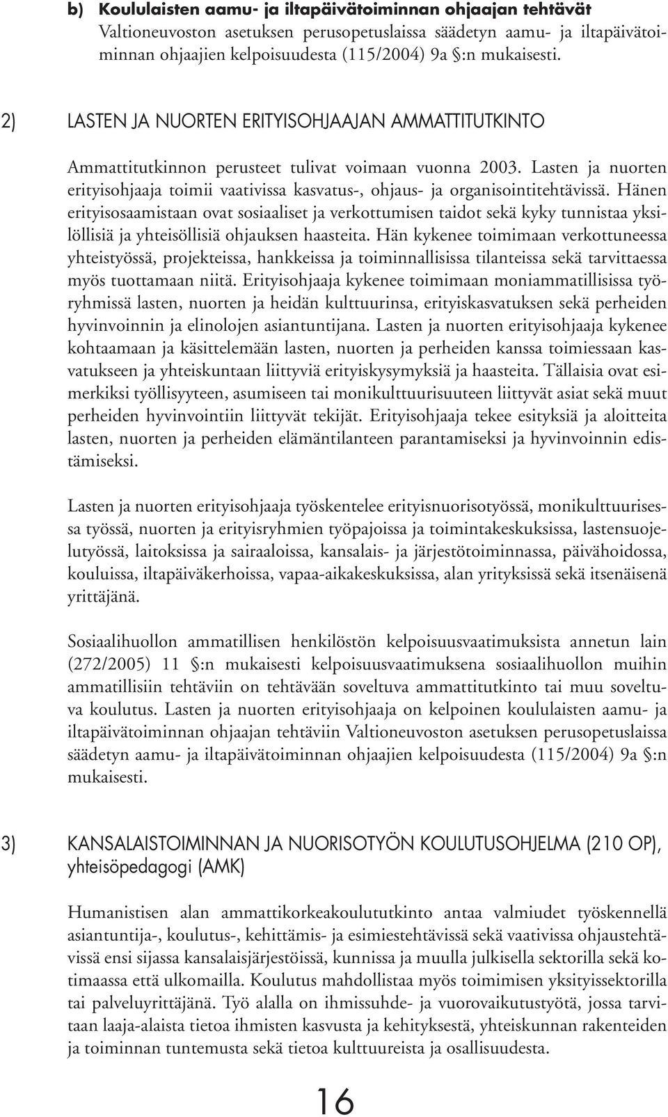 Lasten ja nuorten erityisohjaaja toimii vaativissa kasvatus-, ohjaus- ja organisointitehtävissä.