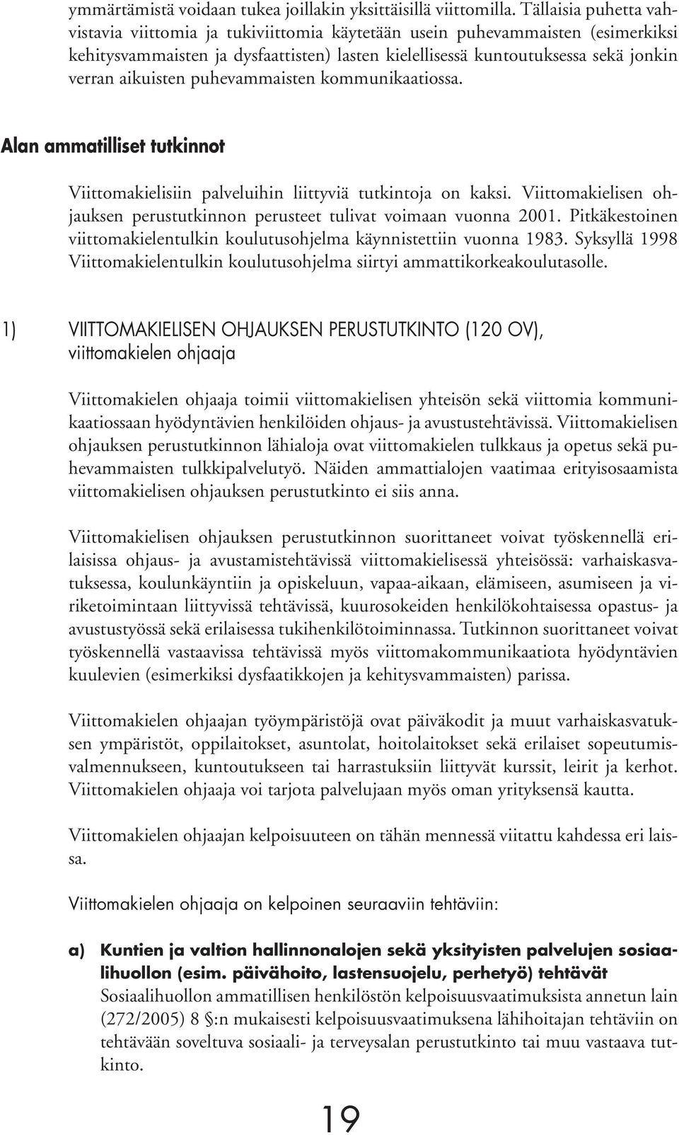aikuisten puhevammaisten kommunikaatiossa. Alan ammatilliset tutkinnot Viittomakielisiin palveluihin liittyviä tutkintoja on kaksi.