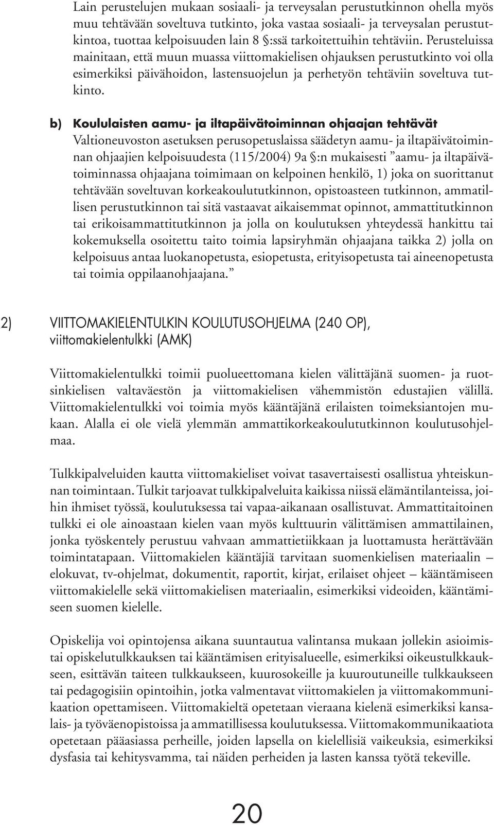 Perusteluissa mainitaan, että muun muassa viittomakielisen ohjauksen perustutkinto voi olla esimerkiksi päivähoidon, lastensuojelun ja perhetyön tehtäviin soveltuva tutkinto.