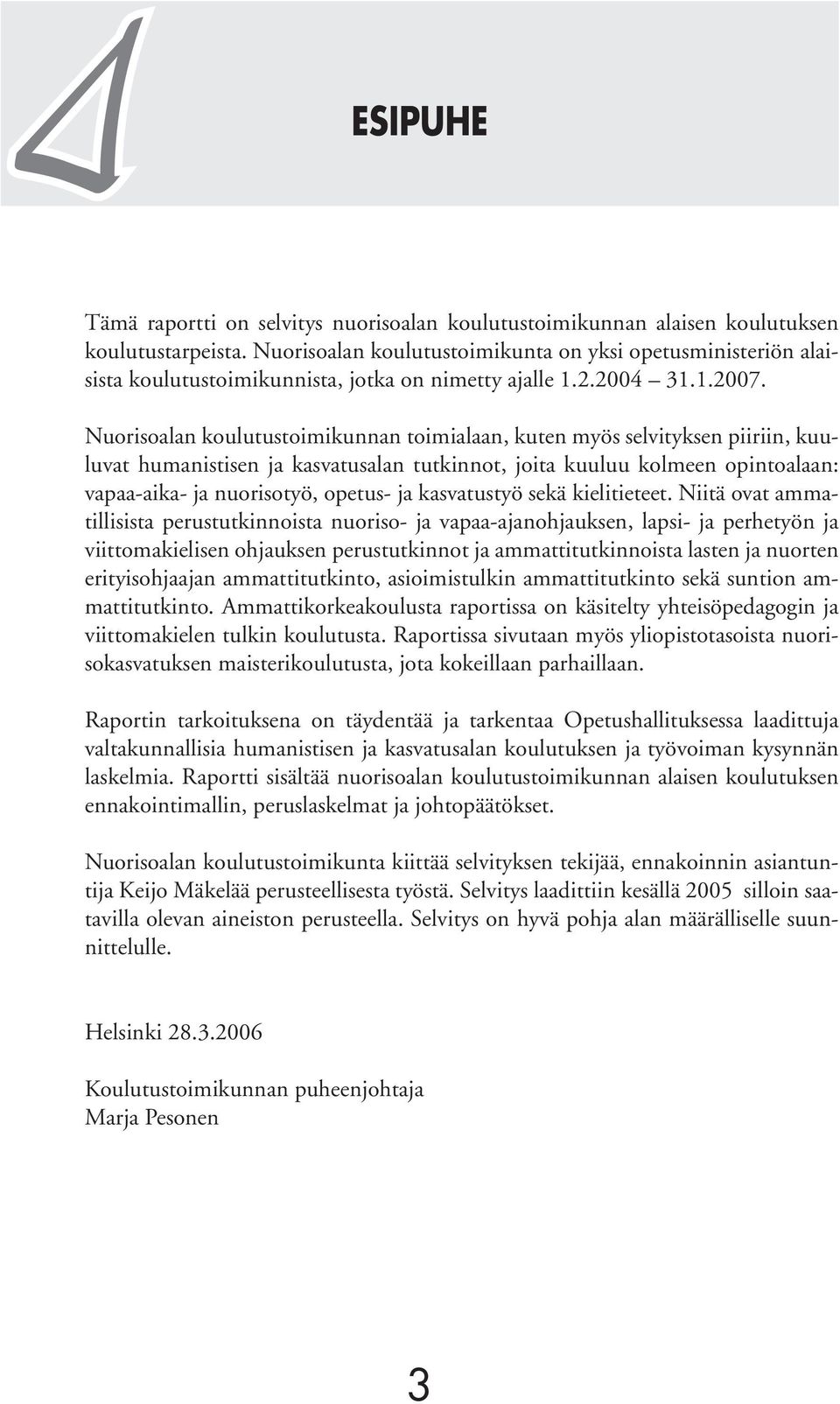 Nuorisoalan koulutustoimikunnan toimialaan, kuten myös selvityksen piiriin, kuuluvat humanistisen ja kasvatusalan tutkinnot, joita kuuluu kolmeen opintoalaan: vapaa-aika- ja nuorisotyö, opetus- ja