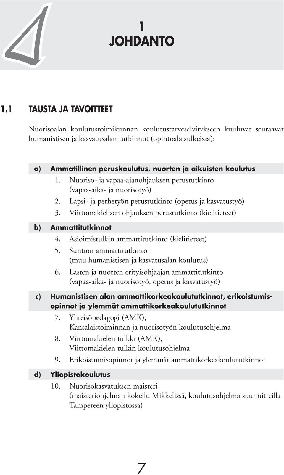 nuorten ja aikuisten koulutus 1. Nuoriso- ja vapaa-ajanohjauksen perustutkinto (vapaa-aika- ja nuorisotyö) 2. Lapsi- ja perhetyön perustutkinto (opetus ja kasvatustyö) 3.