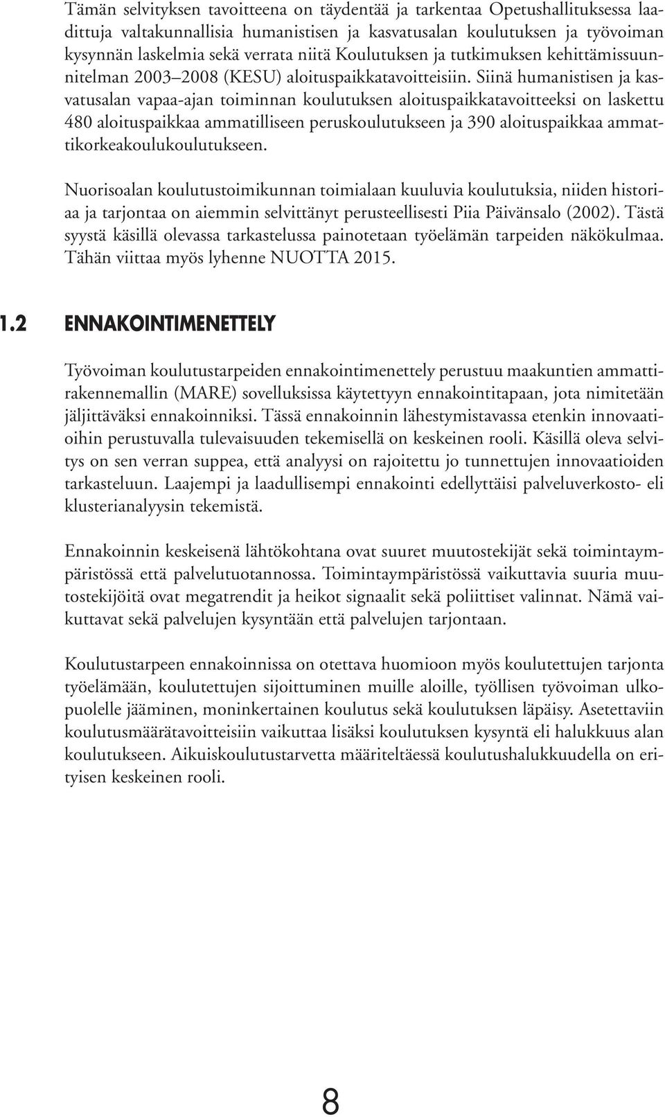 Siinä humanistisen ja kasvatusalan vapaa-ajan toiminnan koulutuksen aloituspaikkatavoitteeksi on laskettu 480 aloituspaikkaa ammatilliseen peruskoulutukseen ja 390 aloituspaikkaa
