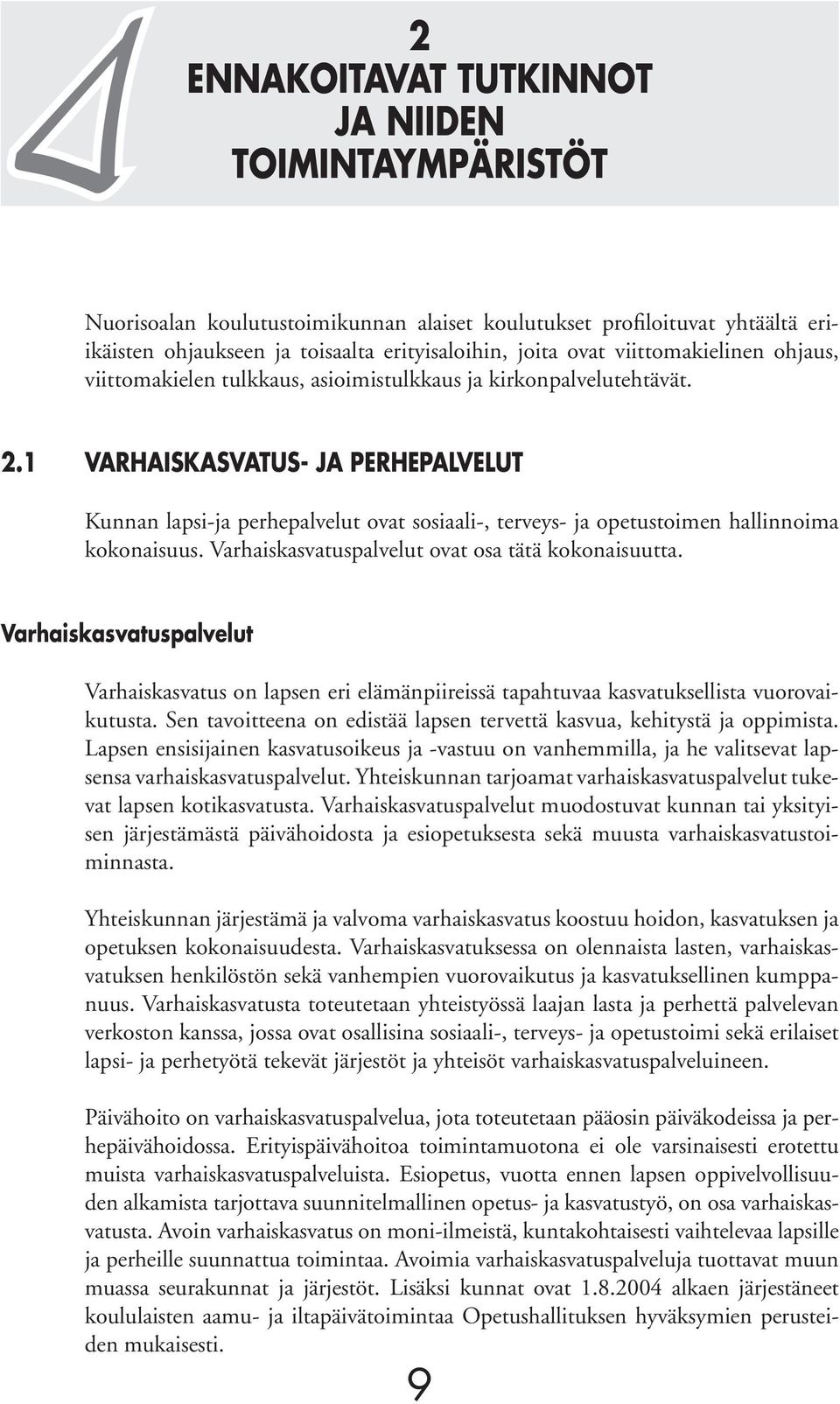 1 VARHAISKASVATUS- JA PERHEPALVELUT Kunnan lapsi-ja perhepalvelut ovat sosiaali-, terveys- ja opetustoimen hallinnoima kokonaisuus. Varhaiskasvatuspalvelut ovat osa tätä kokonaisuutta.