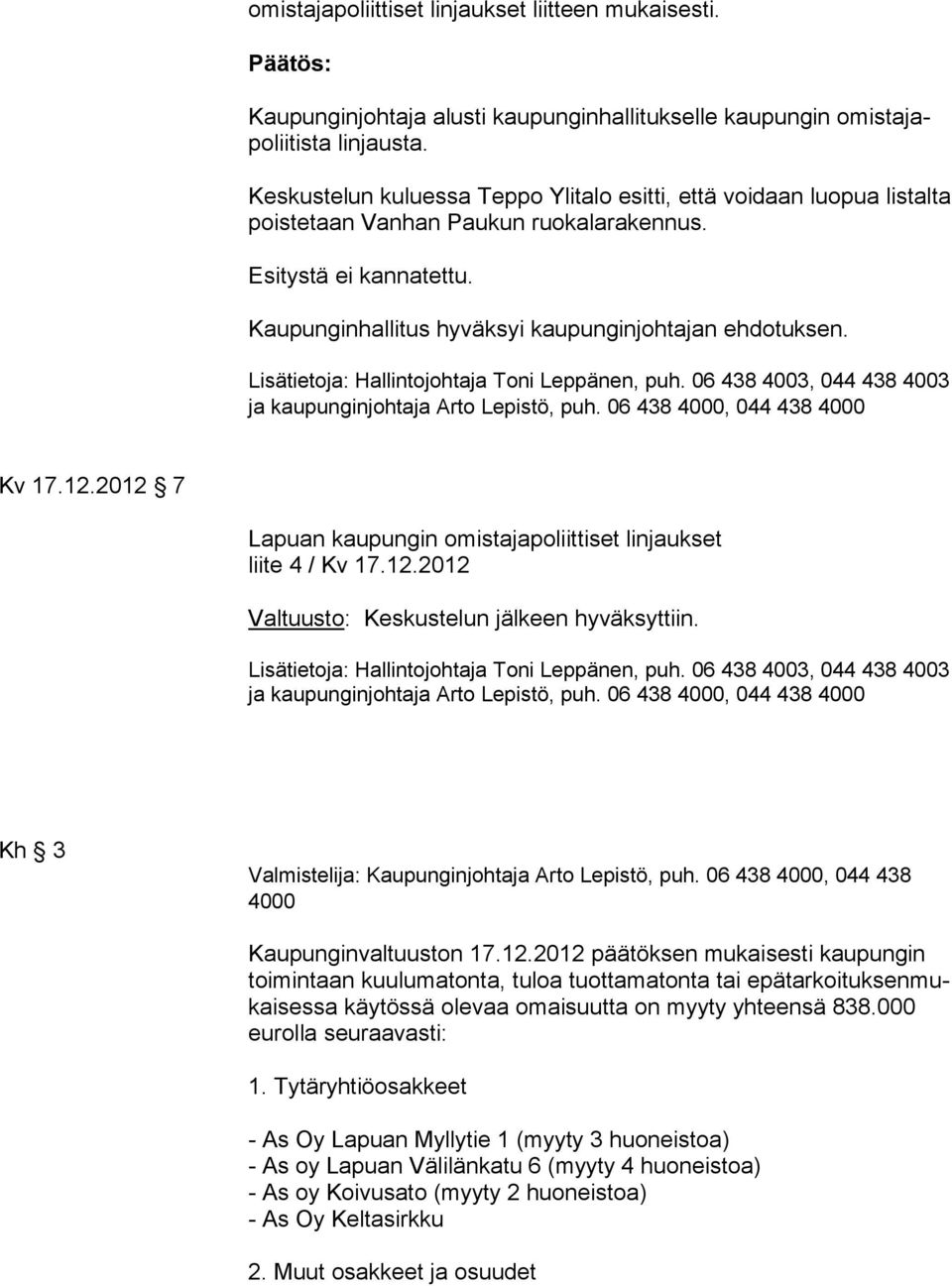 ja kaupunginjohtaja Arto Lepistö, puh. 06 438 4000, 044 438 4000 Kv 17.12.2012 7 Lapuan kaupungin omistajapoliittiset linjaukset liite 4 / Kv 17.12.2012 Valtuusto: Keskustelun jälkeen hyväksyttiin.