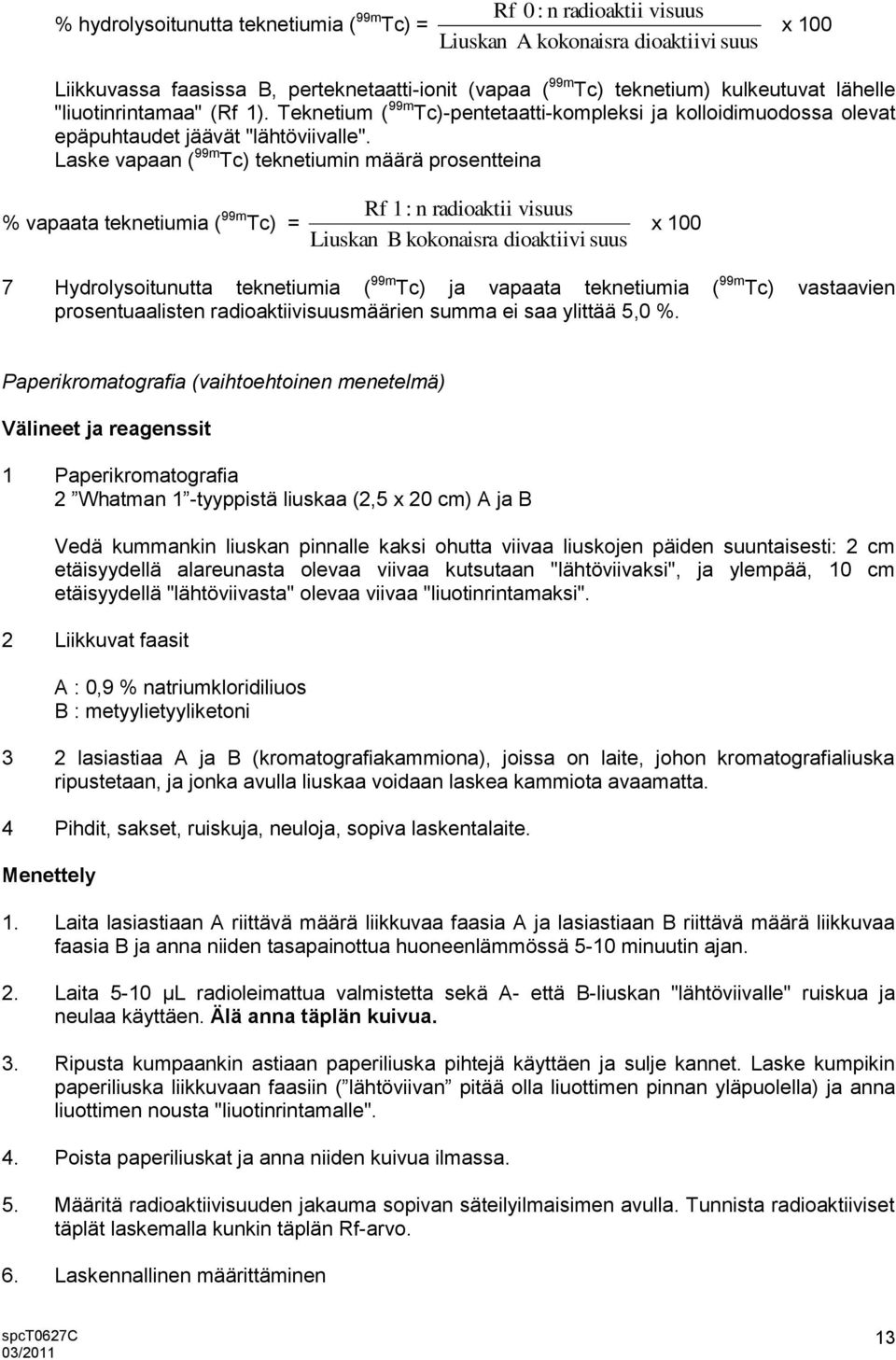 Laske vapaan ( 99m Tc) teknetiumin määrä prosentteina % vapaata teknetiumia ( 99m Tc) = Rf 1: n radioaktii visuus Liuskan B kokonaisra dioaktiivi suus x 100 7 Hydrolysoitunutta teknetiumia ( 99m Tc)