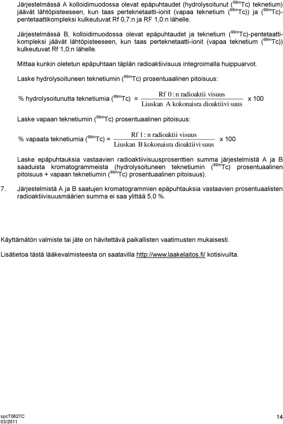 Järjestelmässä B, kolloidimuodossa olevat epäpuhtaudet ja teknetium ( 99m Tc)-pentetaattikompleksi jäävät lähtöpisteeseen, kun taas perteknetaatti-ionit (vapaa teknetium ( 99m Tc)) kulkeutuvat Rf