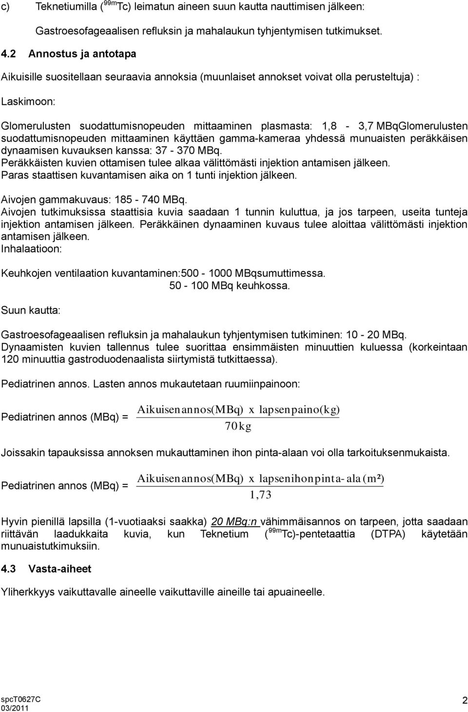 MBqGlomerulusten suodattumisnopeuden mittaaminen käyttäen gamma-kameraa yhdessä munuaisten peräkkäisen dynaamisen kuvauksen kanssa: 37-370 MBq.