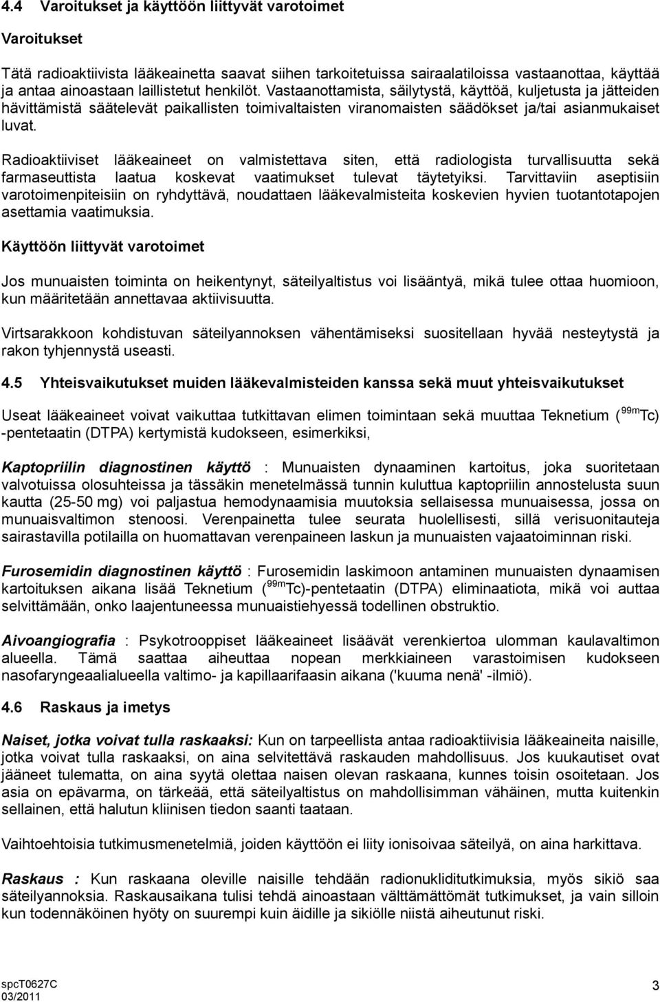 Radioaktiiviset lääkeaineet on valmistettava siten, että radiologista turvallisuutta sekä farmaseuttista laatua koskevat vaatimukset tulevat täytetyiksi.