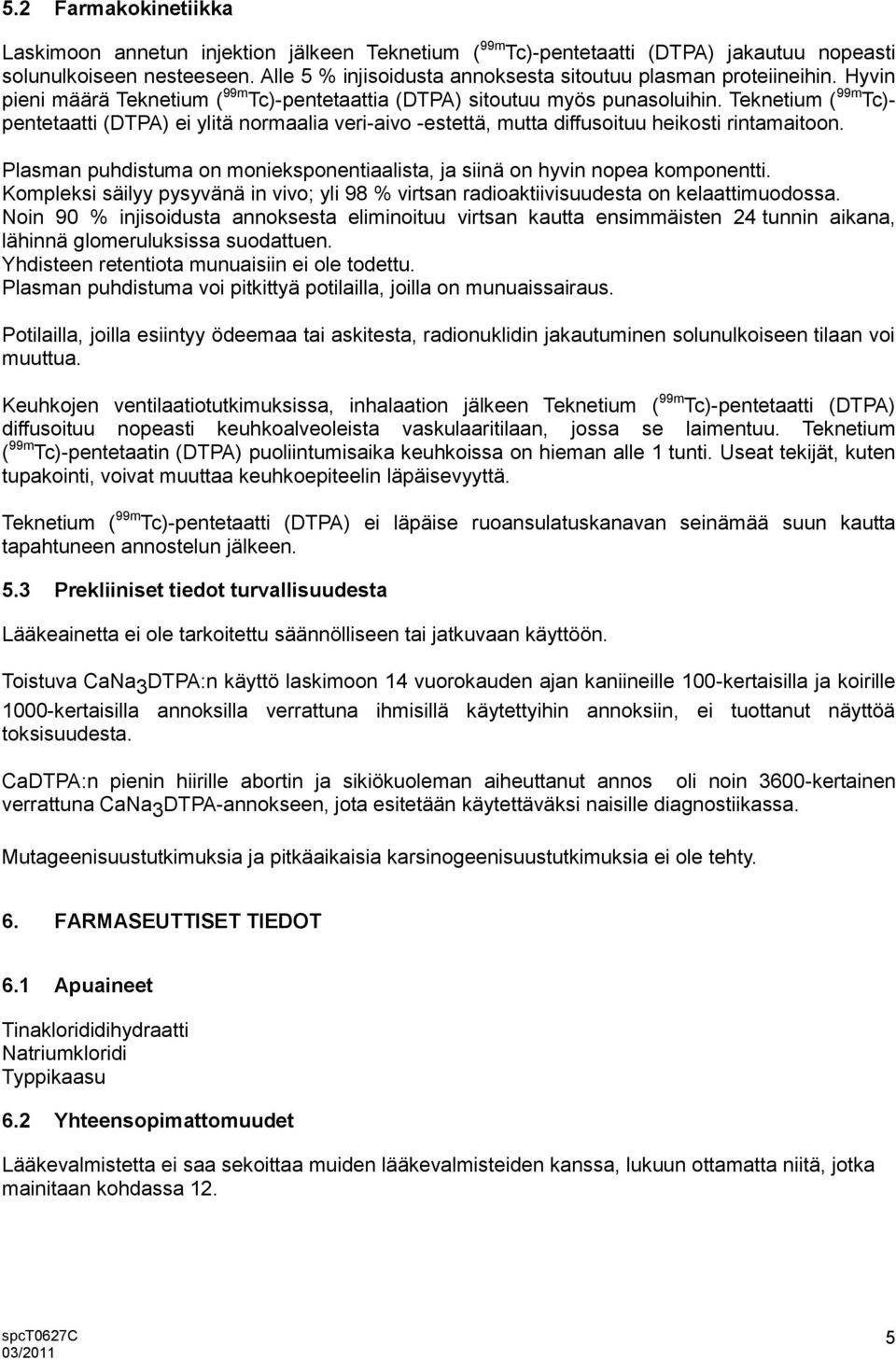 Teknetium ( 99m Tc)- pentetaatti (DTPA) ei ylitä normaalia veri-aivo -estettä, mutta diffusoituu heikosti rintamaitoon.