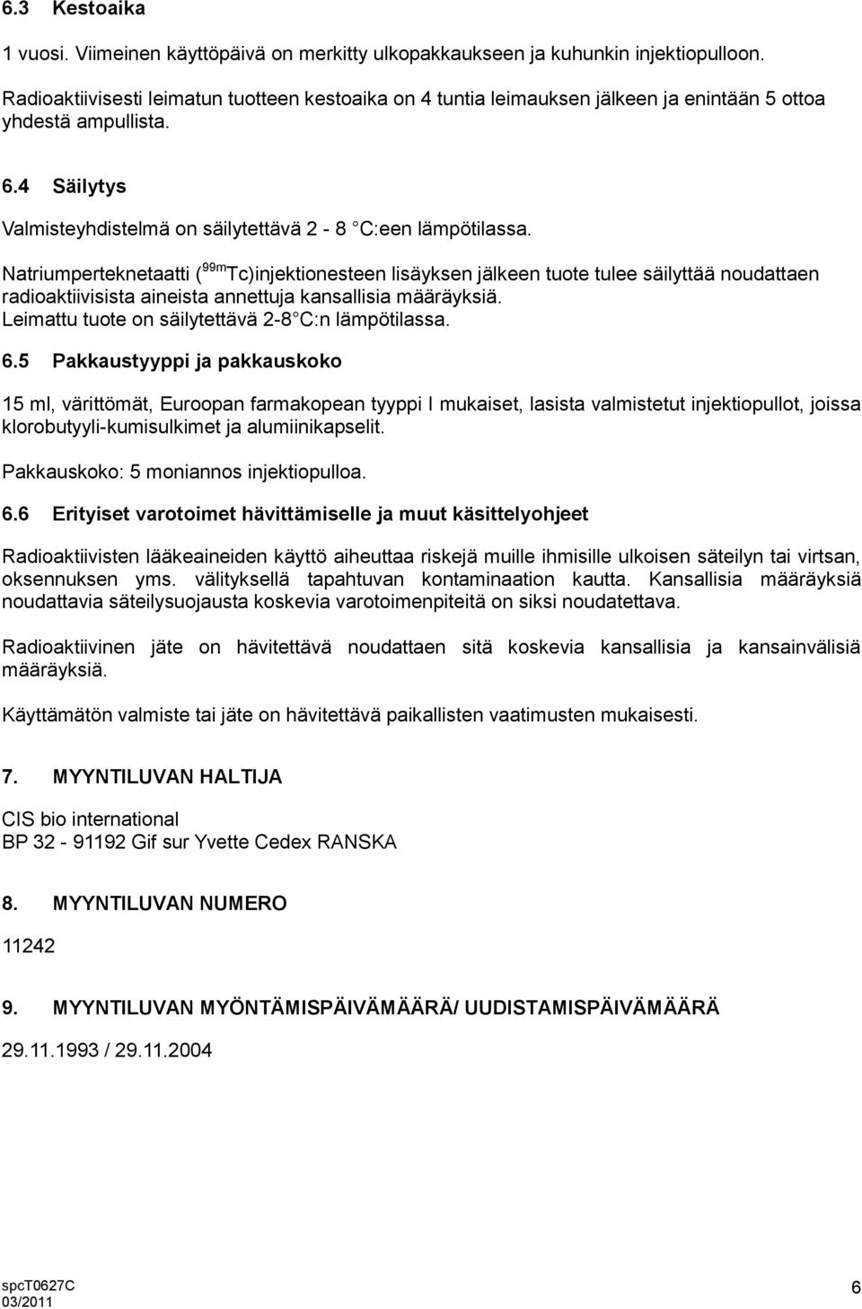 Natriumperteknetaatti ( 99m Tc)injektionesteen lisäyksen jälkeen tuote tulee säilyttää noudattaen radioaktiivisista aineista annettuja kansallisia määräyksiä.