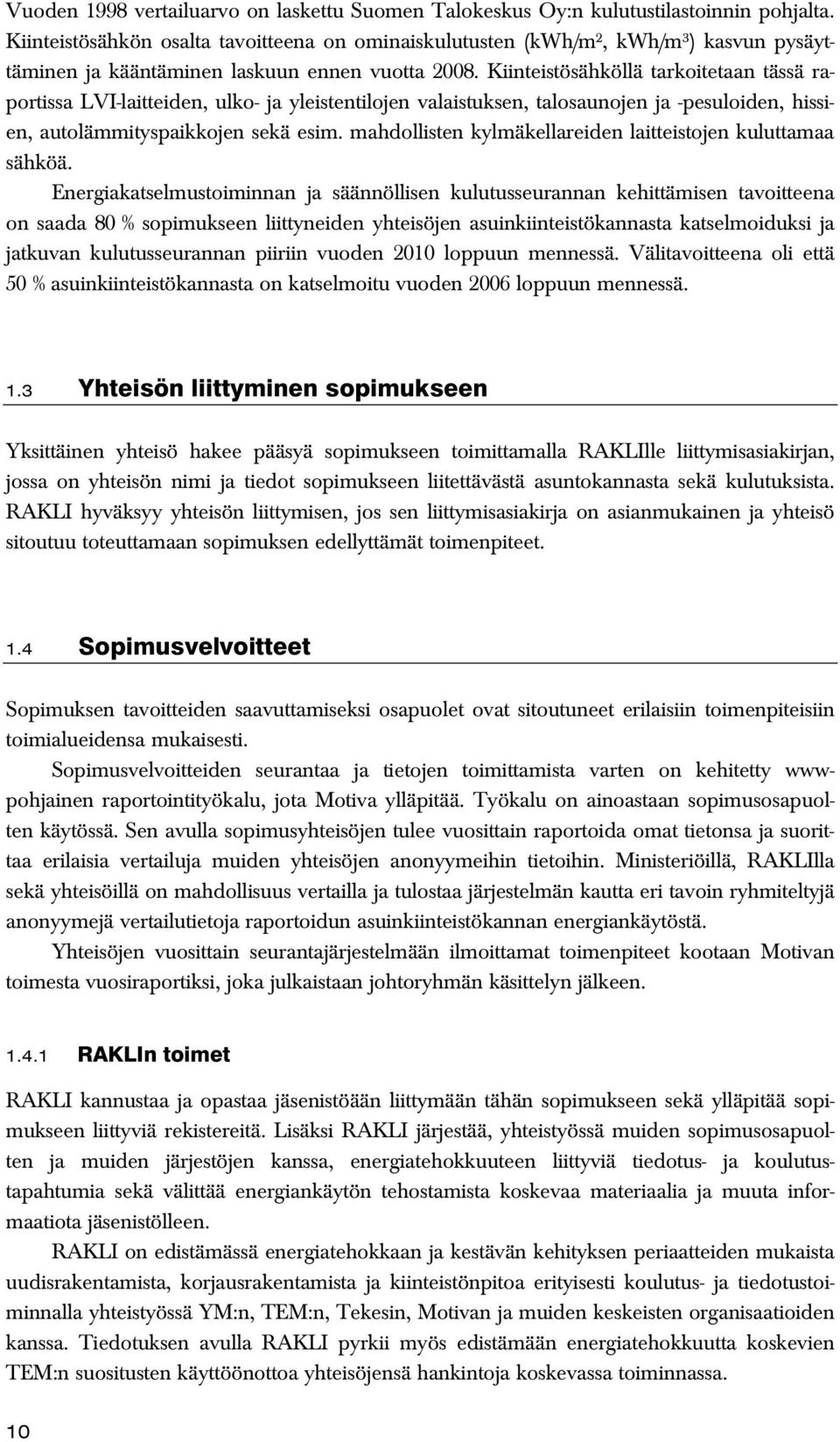 Kiinteistösähköllä tarkoitetaan tässä raportissa LVI-laitteiden, ulko- ja yleistentilojen valaistuksen, talosaunojen ja -pesuloiden, hissien, autolämmityspaikkojen sekä esim.