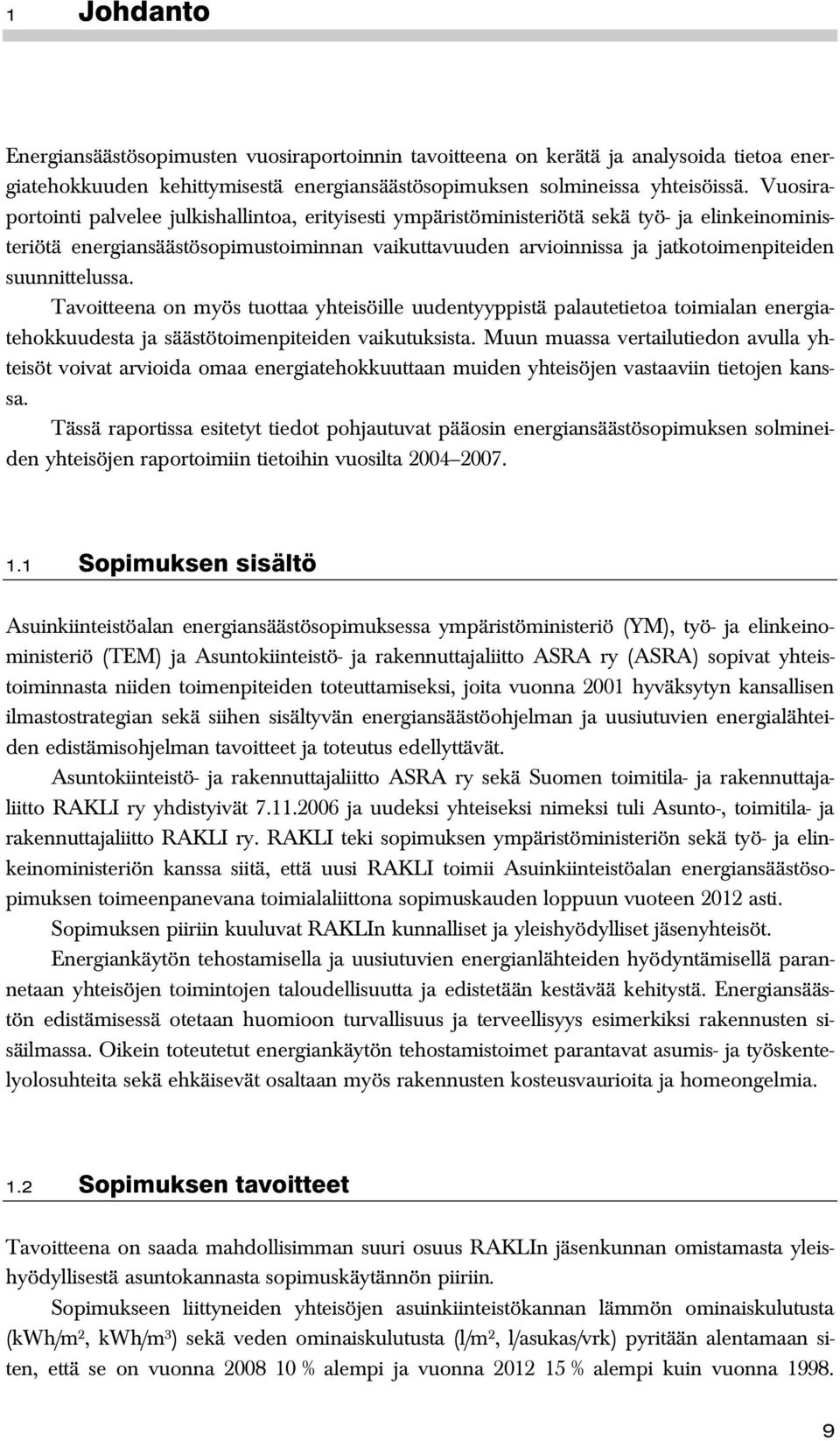 suunnittelussa. Tavoitteena on myös tuottaa yhteisöille uudentyyppistä palautetietoa toimialan energiatehokkuudesta ja säästötoimenpiteiden vaikutuksista.