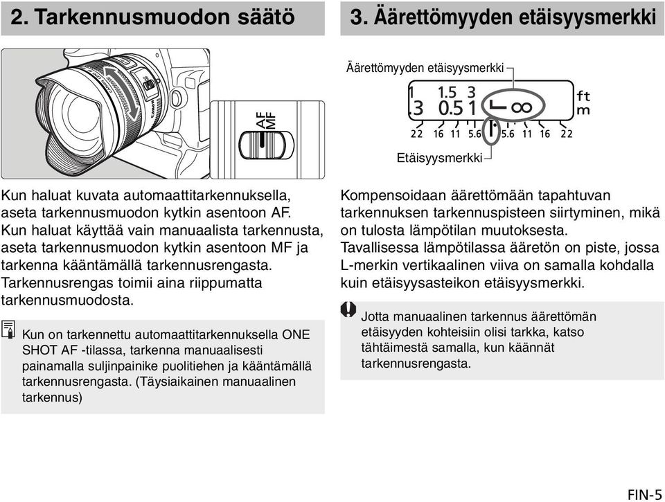 Kun on tarkennettu automaattitarkennuksella ONE SHOT AF -tilassa, tarkenna manuaalisesti painamalla suljinpainike puolitiehen ja kääntämällä tarkennusrengasta.