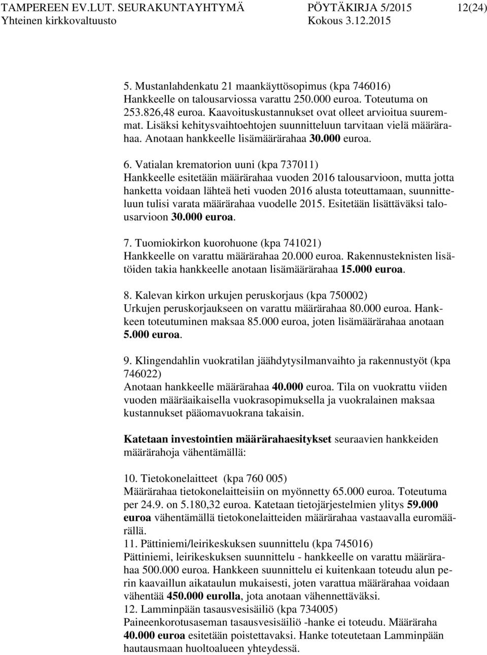Vatialan krematorion uuni (kpa 737011) Hankkeelle esitetään määrärahaa vuoden 2016 talousarvioon, mutta jotta hanketta voidaan lähteä heti vuoden 2016 alusta toteuttamaan, suunnitteluun tulisi varata