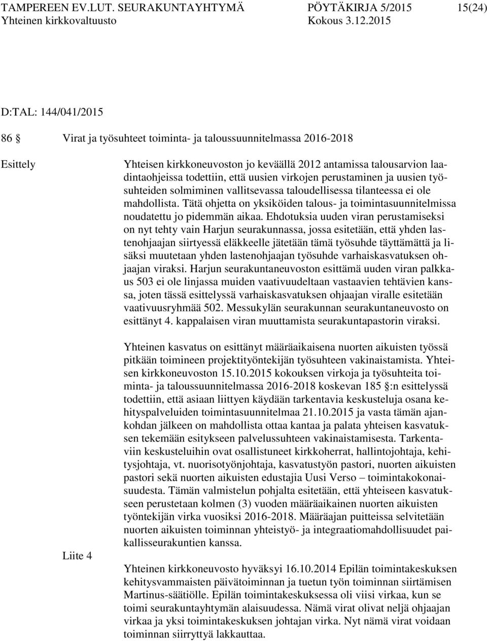 talousarvion laadintaohjeissa todettiin, että uusien virkojen perustaminen ja uusien työsuhteiden solmiminen vallitsevassa taloudellisessa tilanteessa ei ole mahdollista.