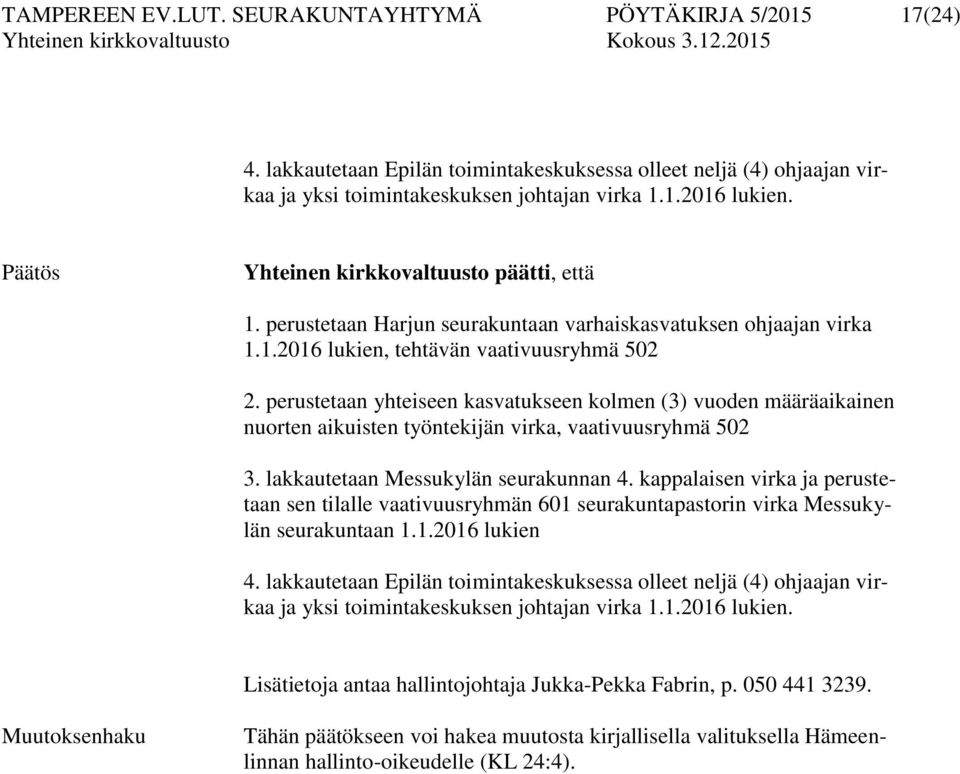 perustetaan yhteiseen kasvatukseen kolmen (3) vuoden määräaikainen nuorten aikuisten työntekijän virka, vaativuusryhmä 502 3. lakkautetaan Messukylän seurakunnan 4.