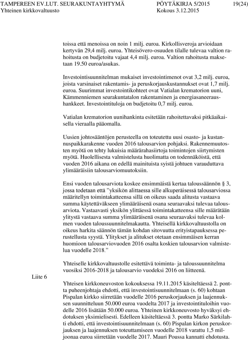 euroa, joista varsinaiset rakentamis- ja peruskorjauskustannukset ovat 1,7 milj. euroa.