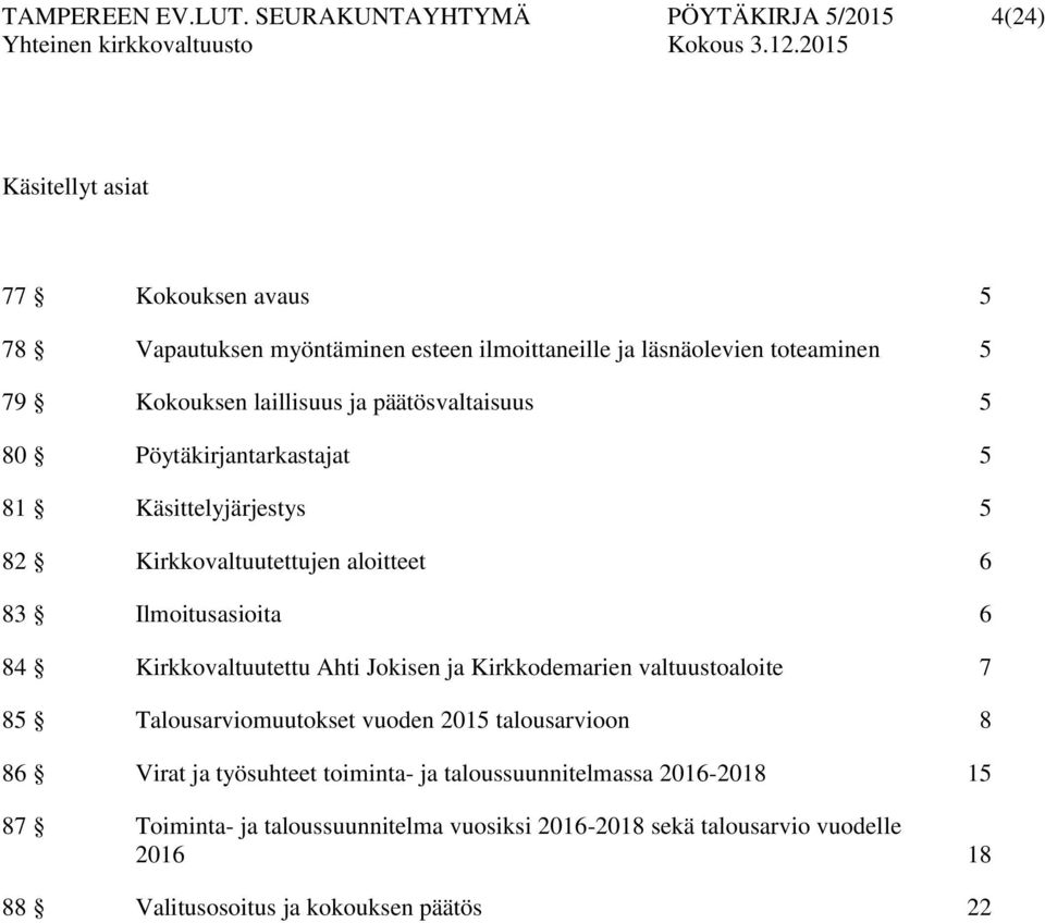 Kokouksen laillisuus ja päätösvaltaisuus 5 80 Pöytäkirjantarkastajat 5 81 Käsittelyjärjestys 5 82 Kirkkovaltuutettujen aloitteet 6 83 Ilmoitusasioita 6 84
