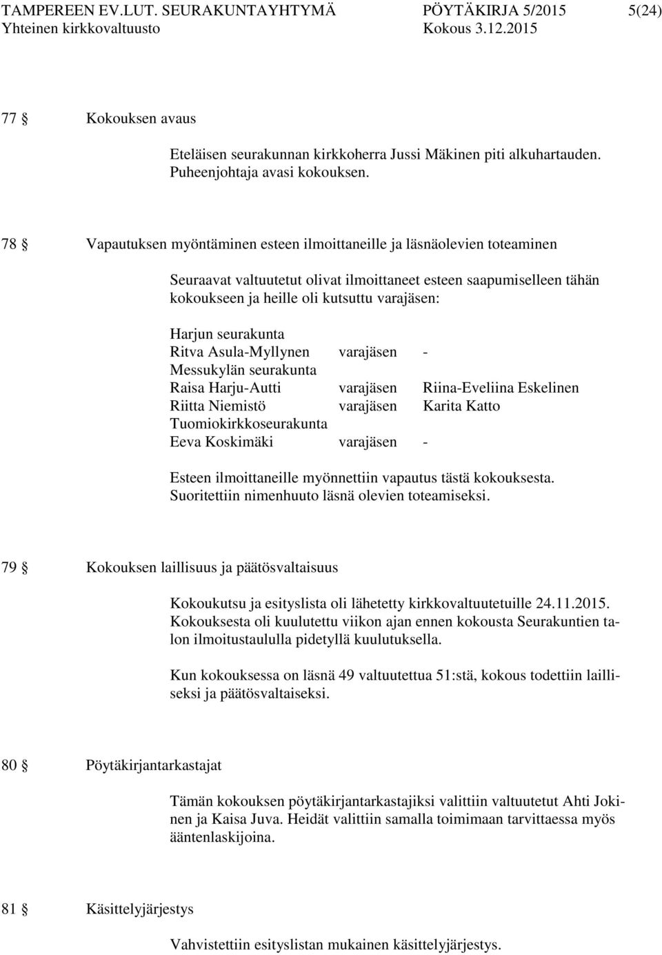 seurakunta Ritva Asula-Myllynen varajäsen - Messukylän seurakunta Raisa Harju-Autti varajäsen Riina-Eveliina Eskelinen Riitta Niemistö varajäsen Karita Katto Tuomiokirkkoseurakunta Eeva Koskimäki