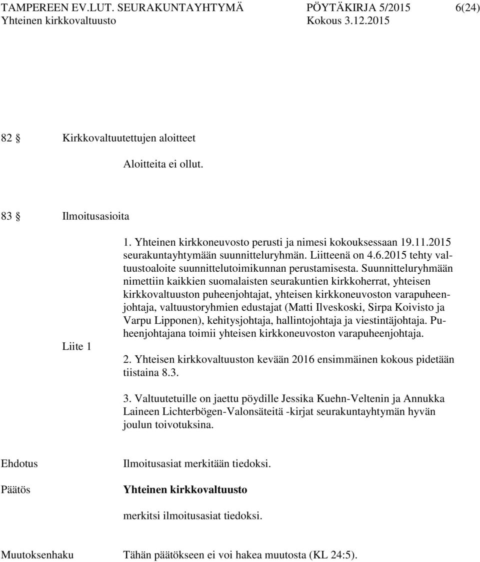 Suunnitteluryhmään nimettiin kaikkien suomalaisten seurakuntien kirkkoherrat, yhteisen kirkkovaltuuston puheenjohtajat, yhteisen kirkkoneuvoston varapuheenjohtaja, valtuustoryhmien edustajat (Matti