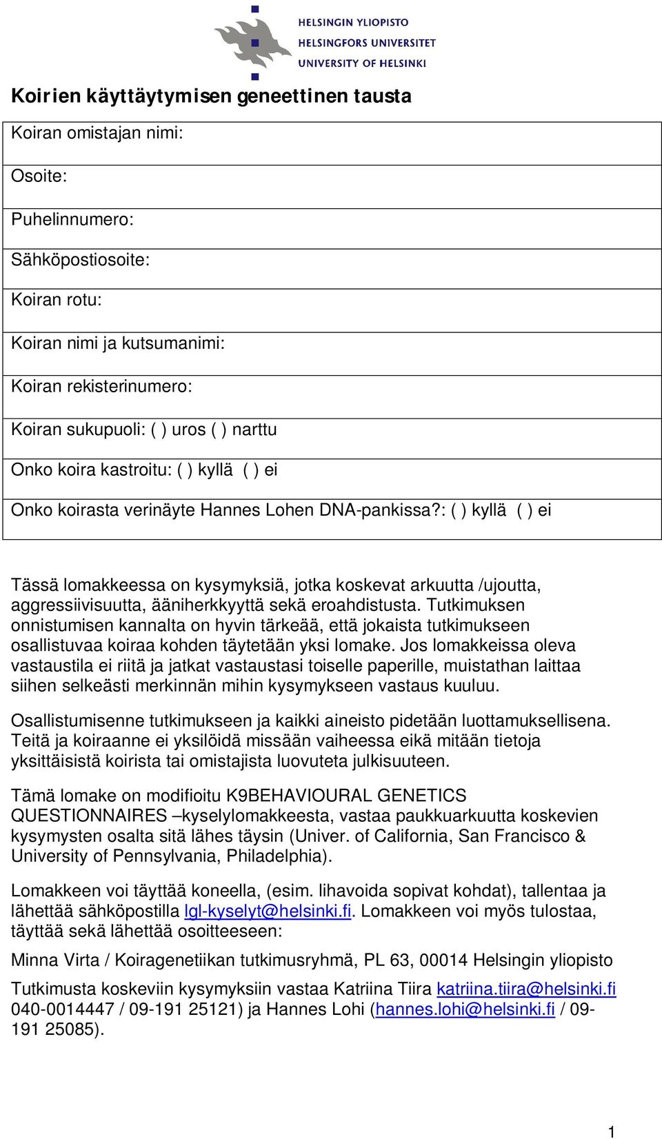 : ( ) kyllä ( ) ei Tässä lomakkeessa on kysymyksiä, jotka koskevat arkuutta /ujoutta, aggressiivisuutta, ääniherkkyyttä sekä eroahdistusta.