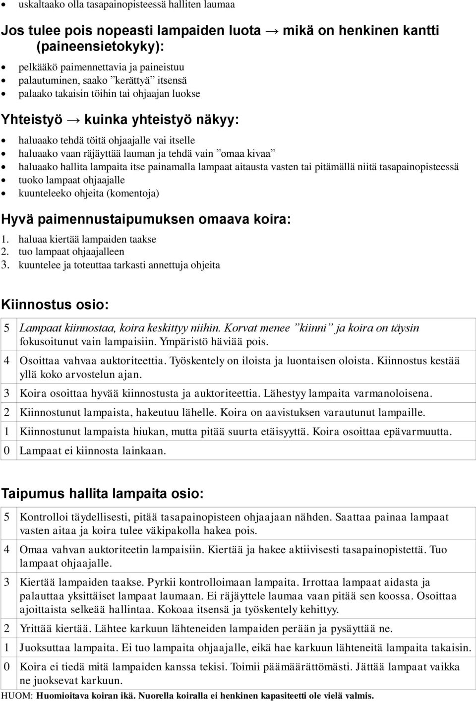 haluaako hallita lampaita itse painamalla lampaat aitausta vasten tai pitämällä niitä tasapainopisteessä tuoko lampaat ohjaajalle kuunteleeko ohjeita (komentoja) Hyvä paimennustaipumuksen omaava