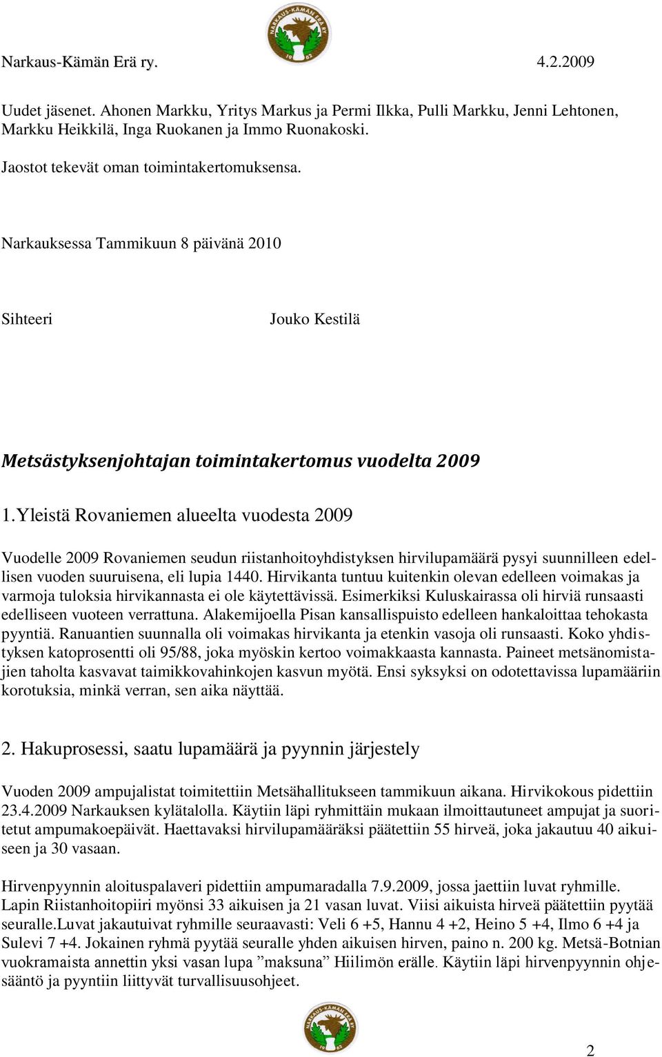 Yleistä Rovaniemen alueelta vuodesta 2009 Vuodelle 2009 Rovaniemen seudun riistanhoitoyhdistyksen hirvilupamäärä pysyi suunnilleen edellisen vuoden suuruisena, eli lupia 1440.