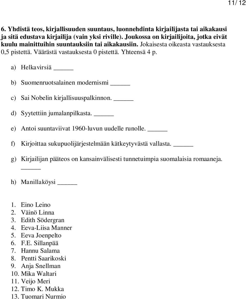 a) Helkavirsiä b) Suomenruotsalainen modernismi c) Sai Nobelin kirjallisuuspalkinnon. d) Syytettiin jumalanpilkasta. e) Antoi suuntaviivat 1960-luvun uudelle runolle.