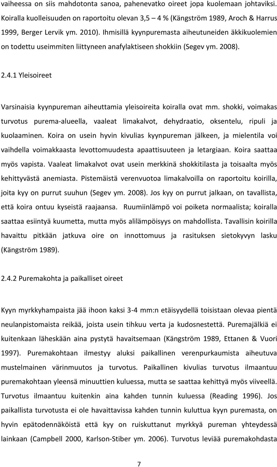 1 Yleisoireet Varsinaisia kyynpureman aiheuttamia yleisoireita koiralla ovat mm. shokki, voimakas turvotus purema-alueella, vaaleat limakalvot, dehydraatio, oksentelu, ripuli ja kuolaaminen.