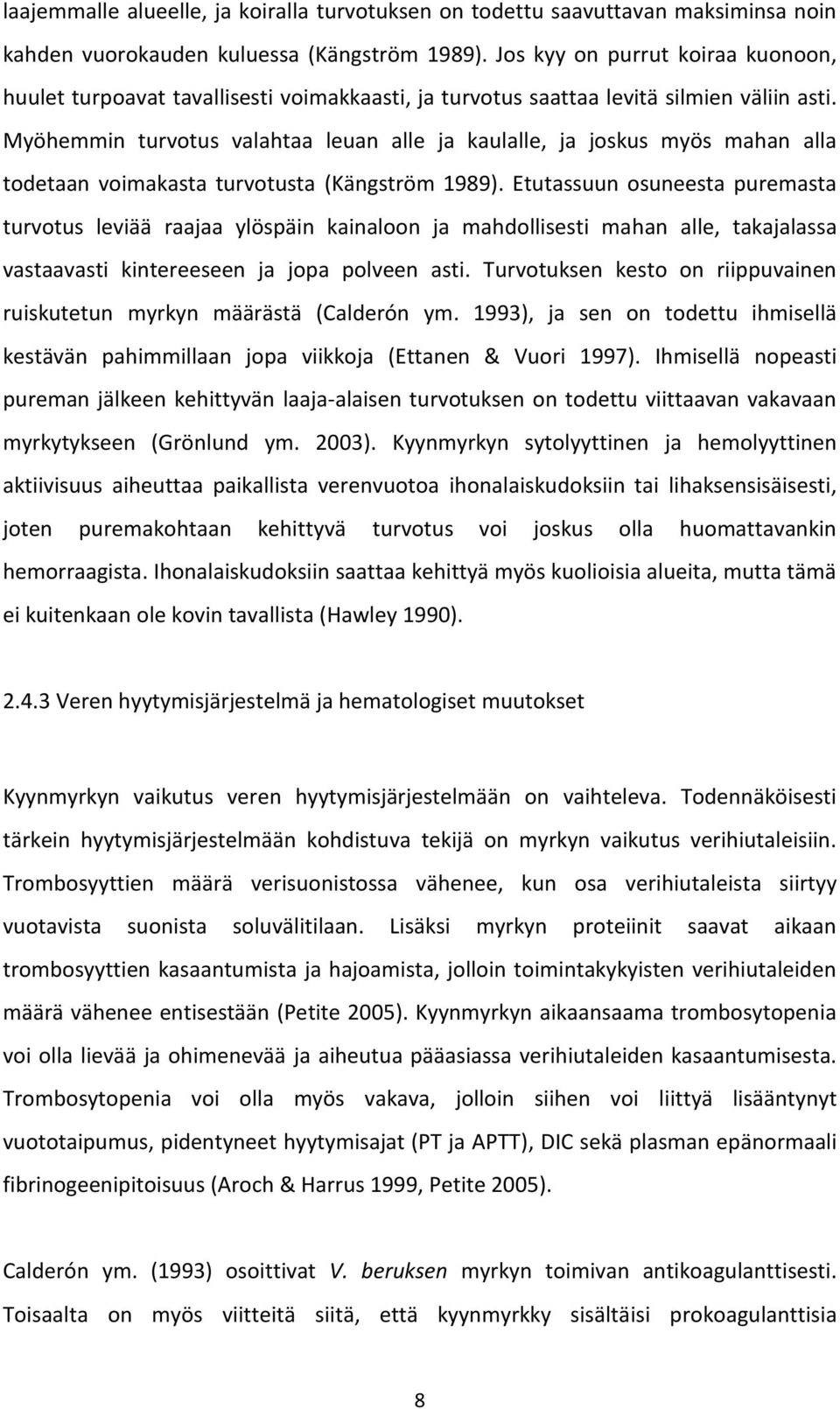 Myöhemmin turvotus valahtaa leuan alle ja kaulalle, ja joskus myös mahan alla todetaan voimakasta turvotusta (Kängström 1989).