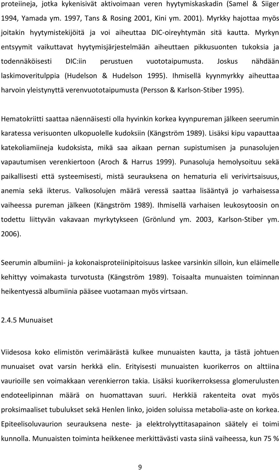 Myrkyn entsyymit vaikuttavat hyytymisjärjestelmään aiheuttaen pikkusuonten tukoksia ja todennäköisesti DIC:iin perustuen vuototaipumusta. Joskus nähdään laskimoveritulppia (Hudelson & Hudelson 1995).