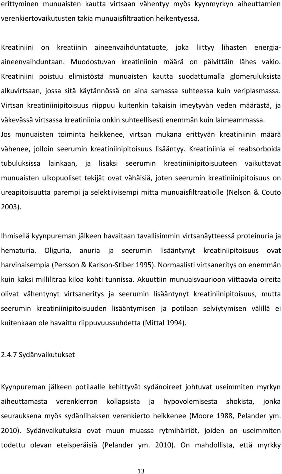 Kreatiniini poistuu elimistöstä munuaisten kautta suodattumalla glomeruluksista alkuvirtsaan, jossa sitä käytännössä on aina samassa suhteessa kuin veriplasmassa.