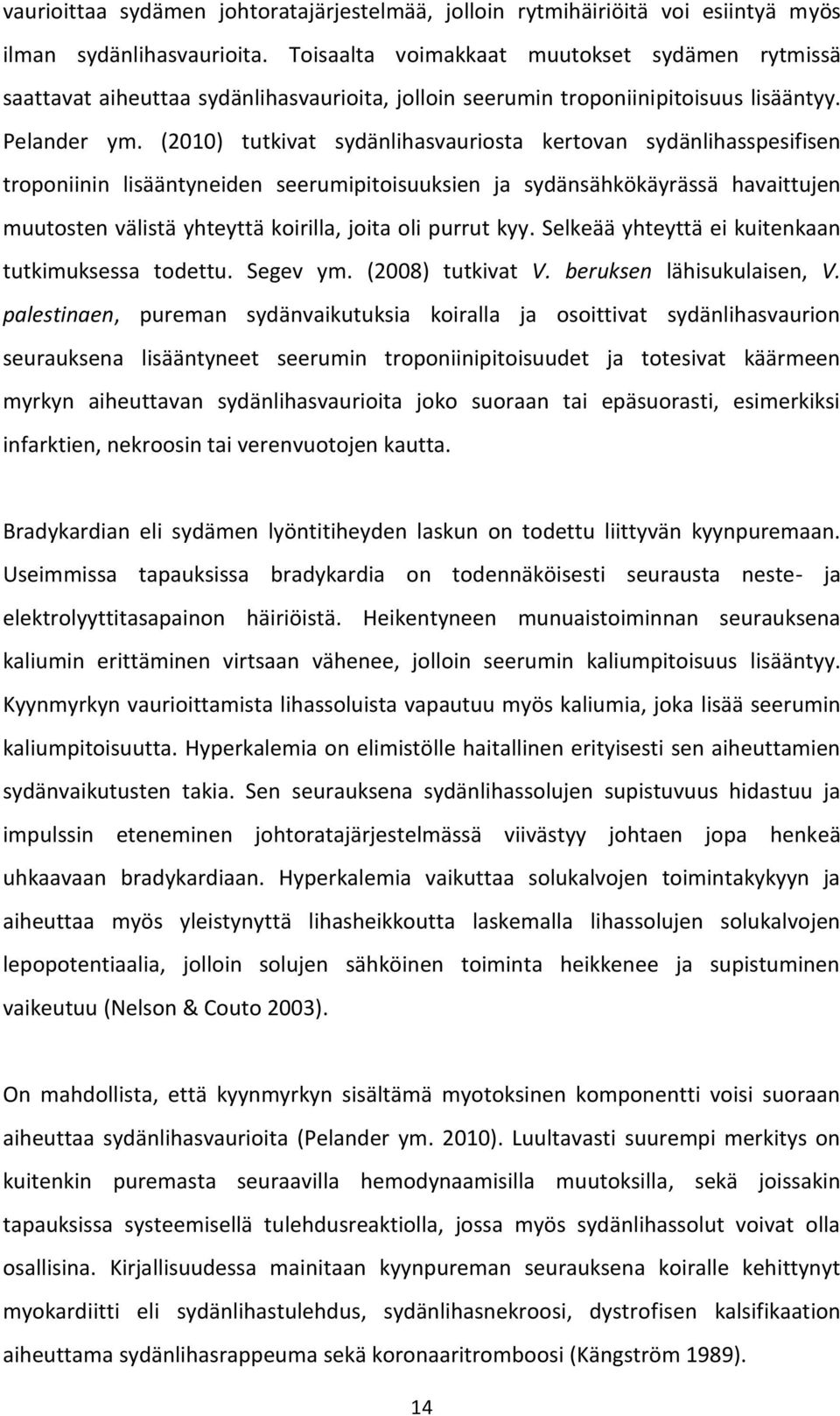 (2010) tutkivat sydänlihasvauriosta kertovan sydänlihasspesifisen troponiinin lisääntyneiden seerumipitoisuuksien ja sydänsähkökäyrässä havaittujen muutosten välistä yhteyttä koirilla, joita oli