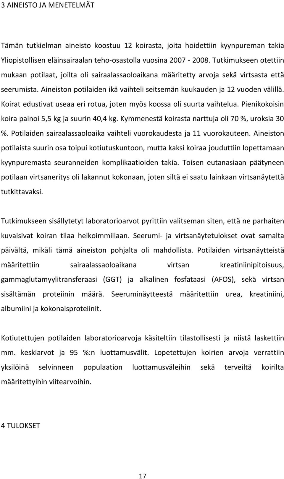 Koirat edustivat useaa eri rotua, joten myös koossa oli suurta vaihtelua. Pienikokoisin koira painoi 5,5 kg ja suurin 40,4 kg. Kymmenestä koirasta narttuja oli 70 %, uroksia 30 %.