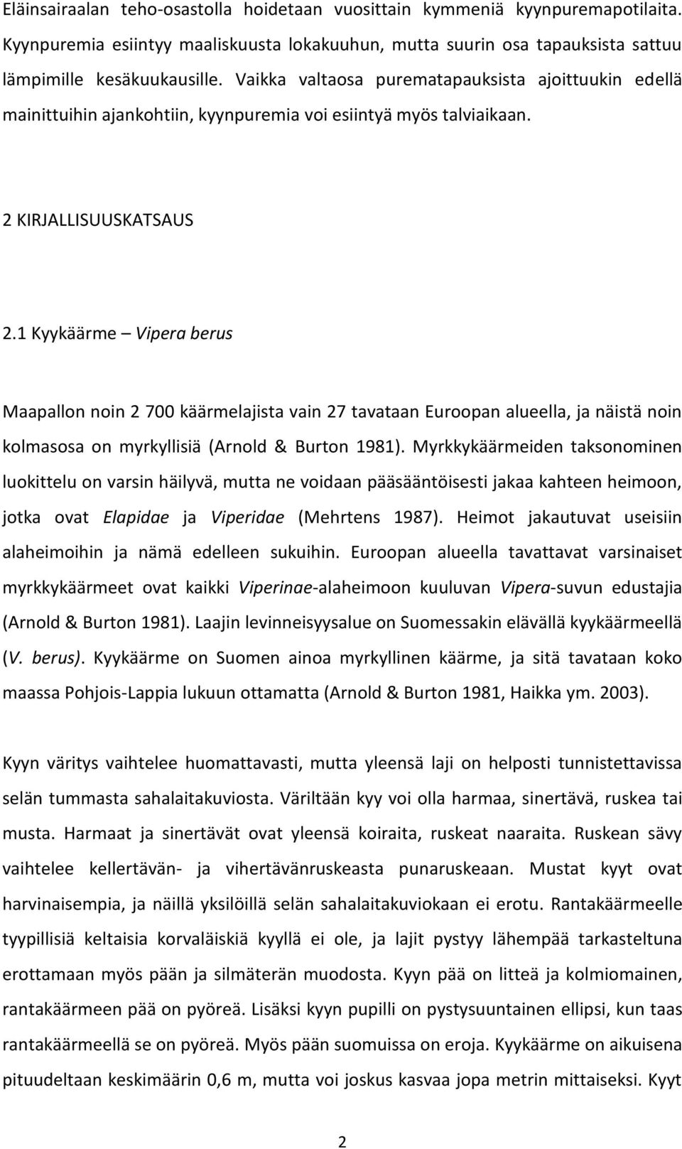 1 Kyykäärme Vipera berus Maapallon noin 2 700 käärmelajista vain 27 tavataan Euroopan alueella, ja näistä noin kolmasosa on myrkyllisiä (Arnold & Burton 1981).