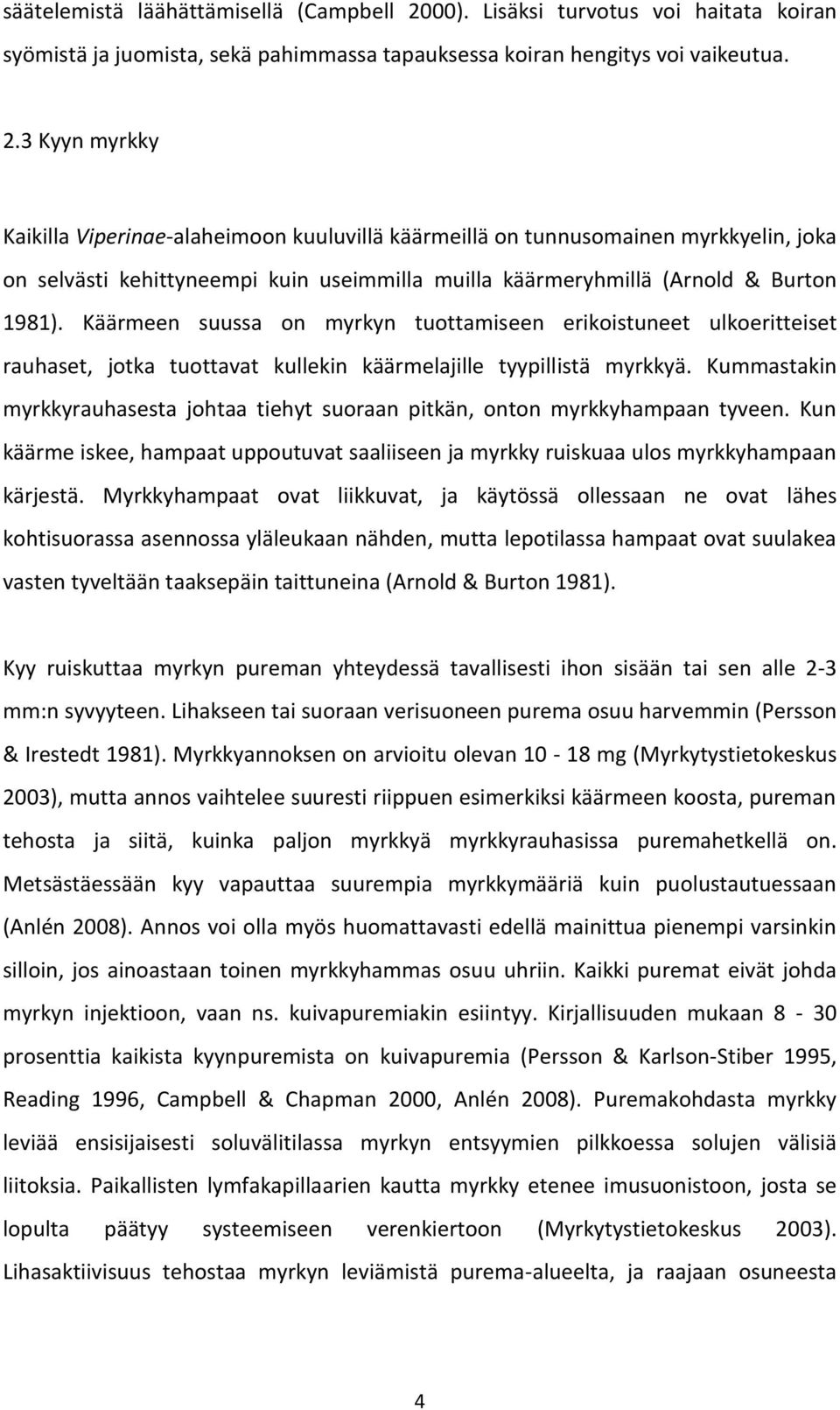 3 Kyyn myrkky Kaikilla Viperinae-alaheimoon kuuluvillä käärmeillä on tunnusomainen myrkkyelin, joka on selvästi kehittyneempi kuin useimmilla muilla käärmeryhmillä (Arnold & Burton 1981).