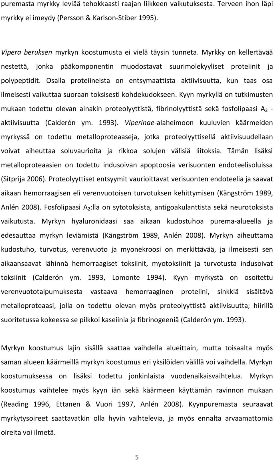 Osalla proteiineista on entsymaattista aktiivisuutta, kun taas osa ilmeisesti vaikuttaa suoraan toksisesti kohdekudokseen.