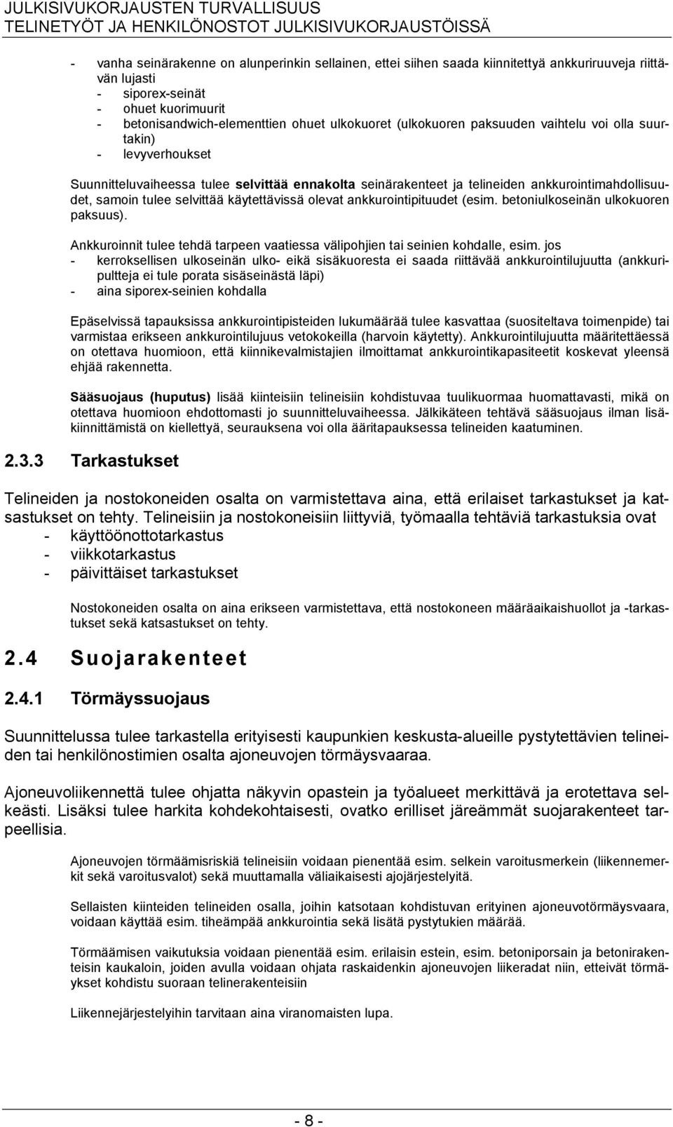 käytettävissä olevat ankkurointipituudet (esim. betoniulkoseinän ulkokuoren paksuus). Ankkuroinnit tulee tehdä tarpeen vaatiessa välipohjien tai seinien kohdalle, esim.