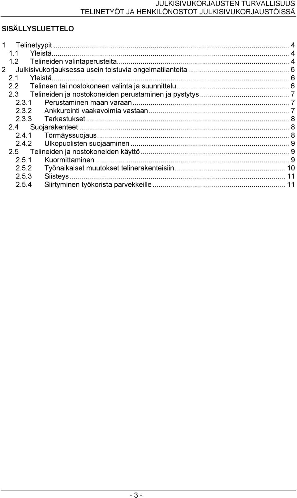 .. 7 2.3.3 Tarkastukset... 8 2.4 Suojarakenteet... 8 2.4.1 Törmäyssuojaus... 8 2.4.2 Ulkopuolisten suojaaminen... 9 2.5 Telineiden ja nostokoneiden käyttö... 9 2.5.1 Kuormittaminen.