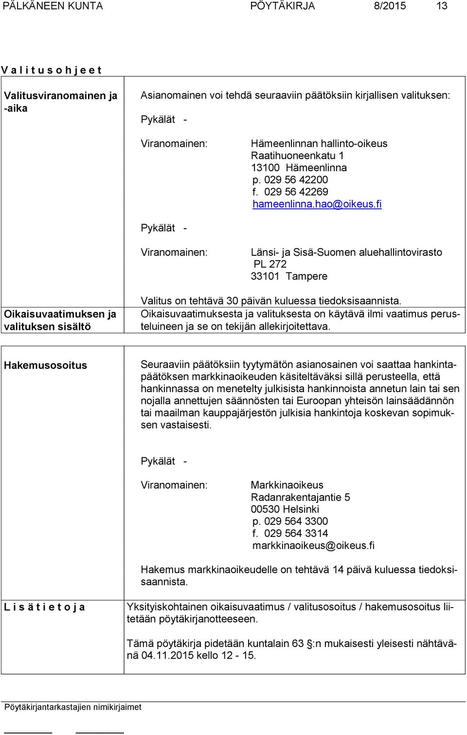 fi Pykälät - Viranomainen: Länsi- ja Sisä-Suomen aluehallintovirasto PL 272 33101 Tampere Oikaisuvaatimuksen ja valituksen sisältö Valitus on tehtävä 30 päivän kuluessa tiedoksisaannista.