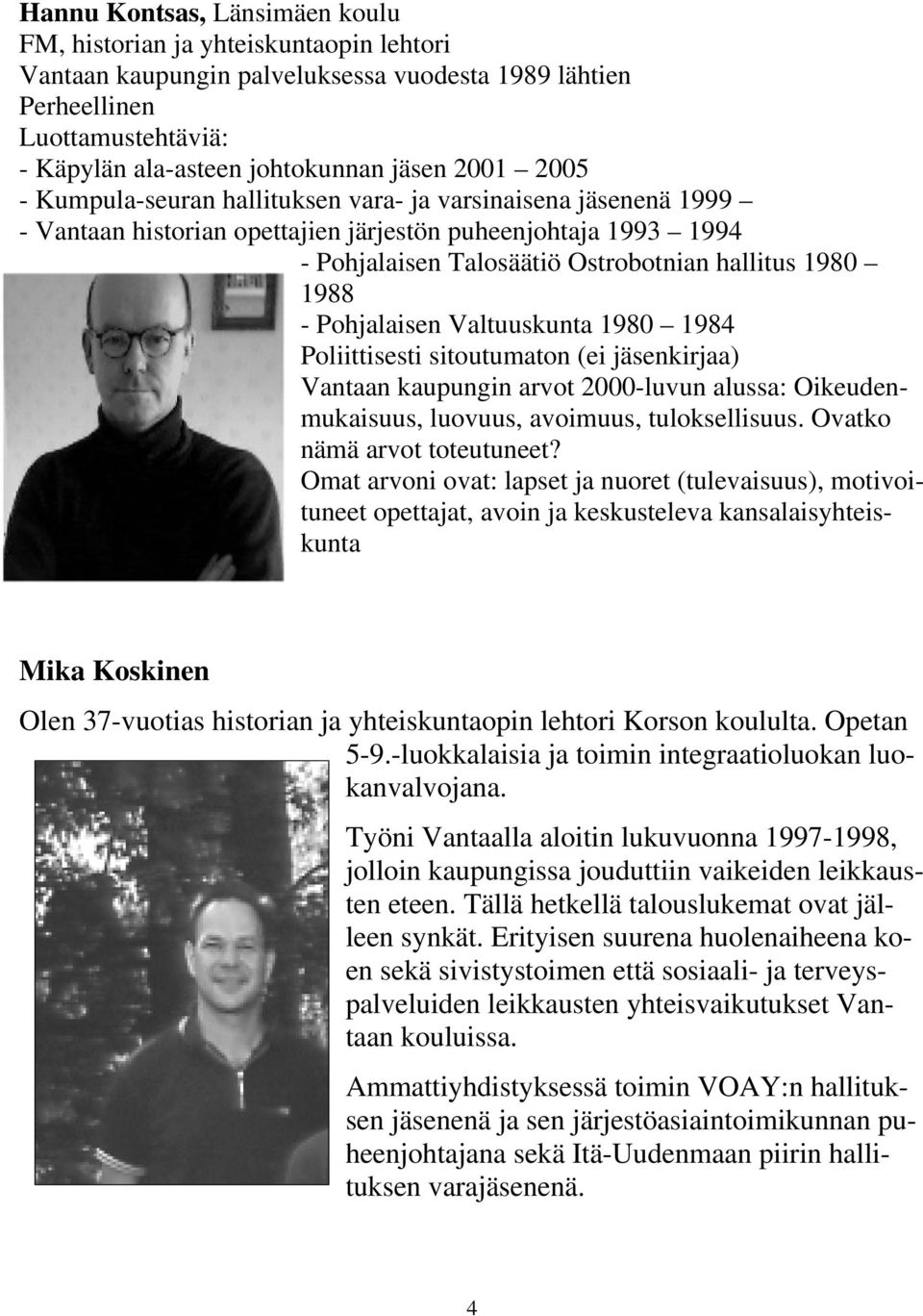 Pohjalaisen Valtuuskunta 1980 1984 Poliittisesti sitoutumaton (ei jäsenkirjaa) Vantaan kaupungin arvot 2000-luvun alussa: Oikeudenmukaisuus, luovuus, avoimuus, tuloksellisuus.