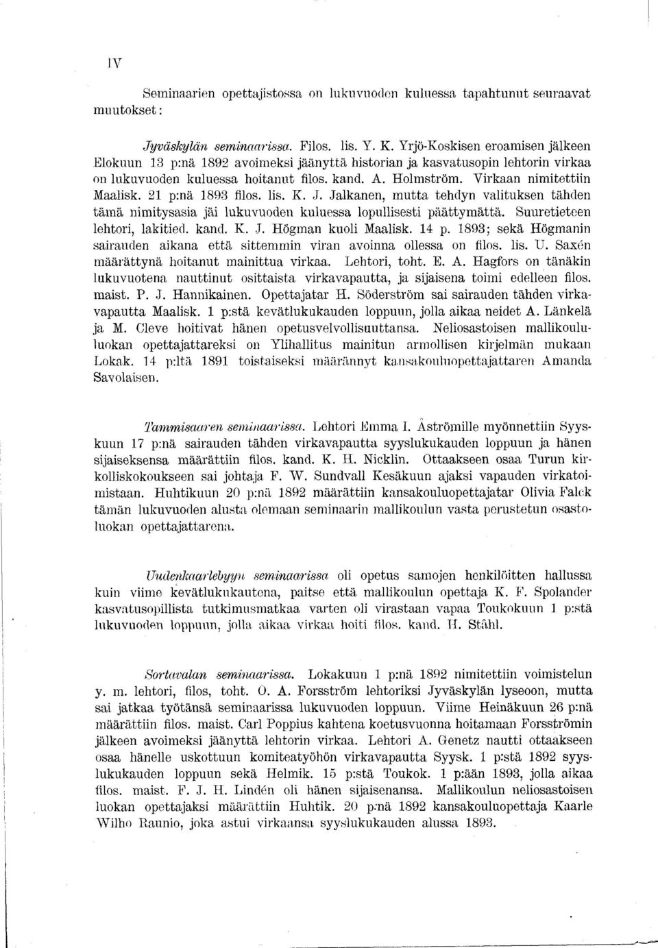 K. J. Jalkanen, m utta tehdyn valtuksen tähden täm ä nmtysasa ä lukuvuoden kuluessa lopullsest päättym ättä. Suureteteen lehtor, lakted. kand. K. J. Högman kuol Maalsk. 4 p.