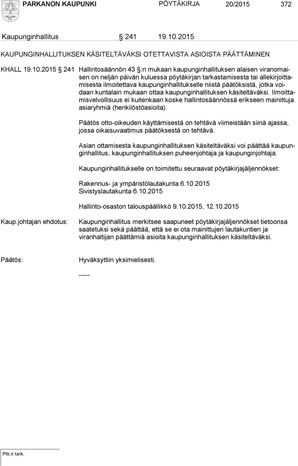 2015 241 Hallintosäännön 43 :n mukaan kaupunginhallituksen alaisen vi ran omaisen on nel jän päi vän ku luessa pöytäkirjan tarkastamisesta tai allekirjoittamisesta ilmoitettava kau pungin hal li tuk